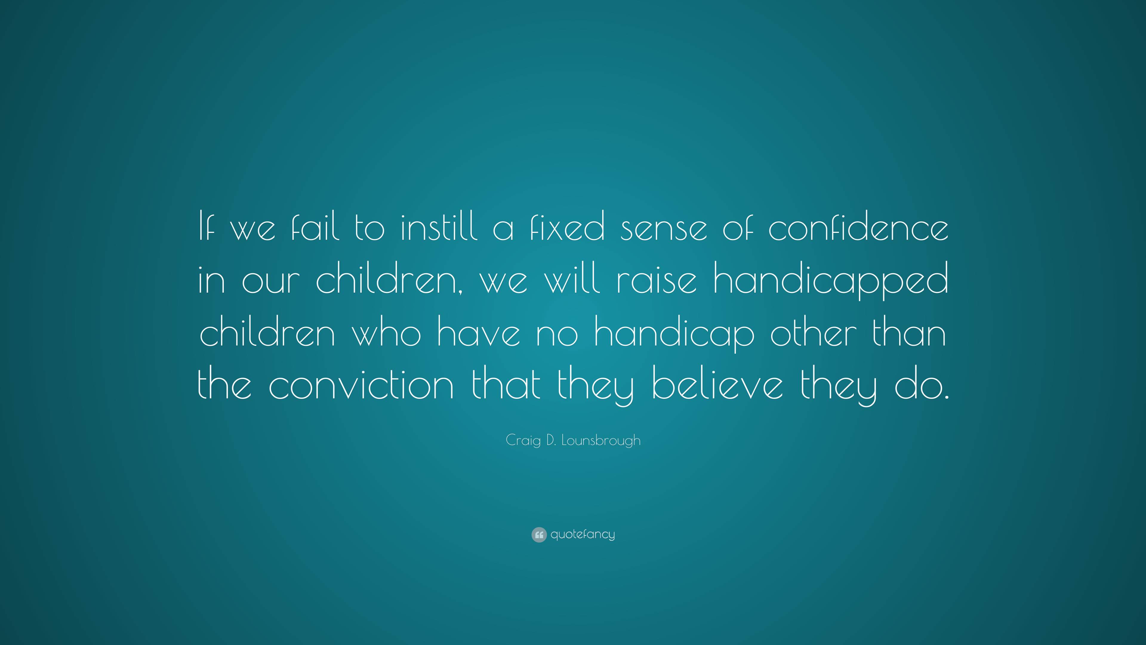 Craig D. Lounsbrough Quote: “If we fail to instill a fixed sense of ...