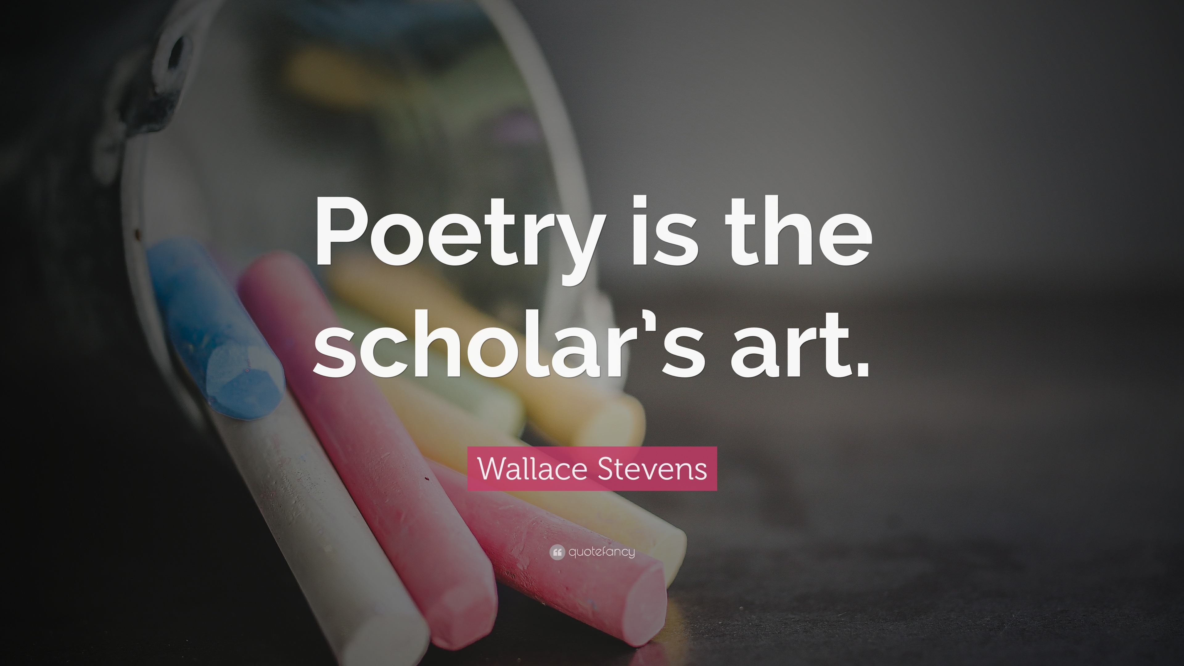 Wallace Stevens Quote: “Poetry is the scholar’s art.”