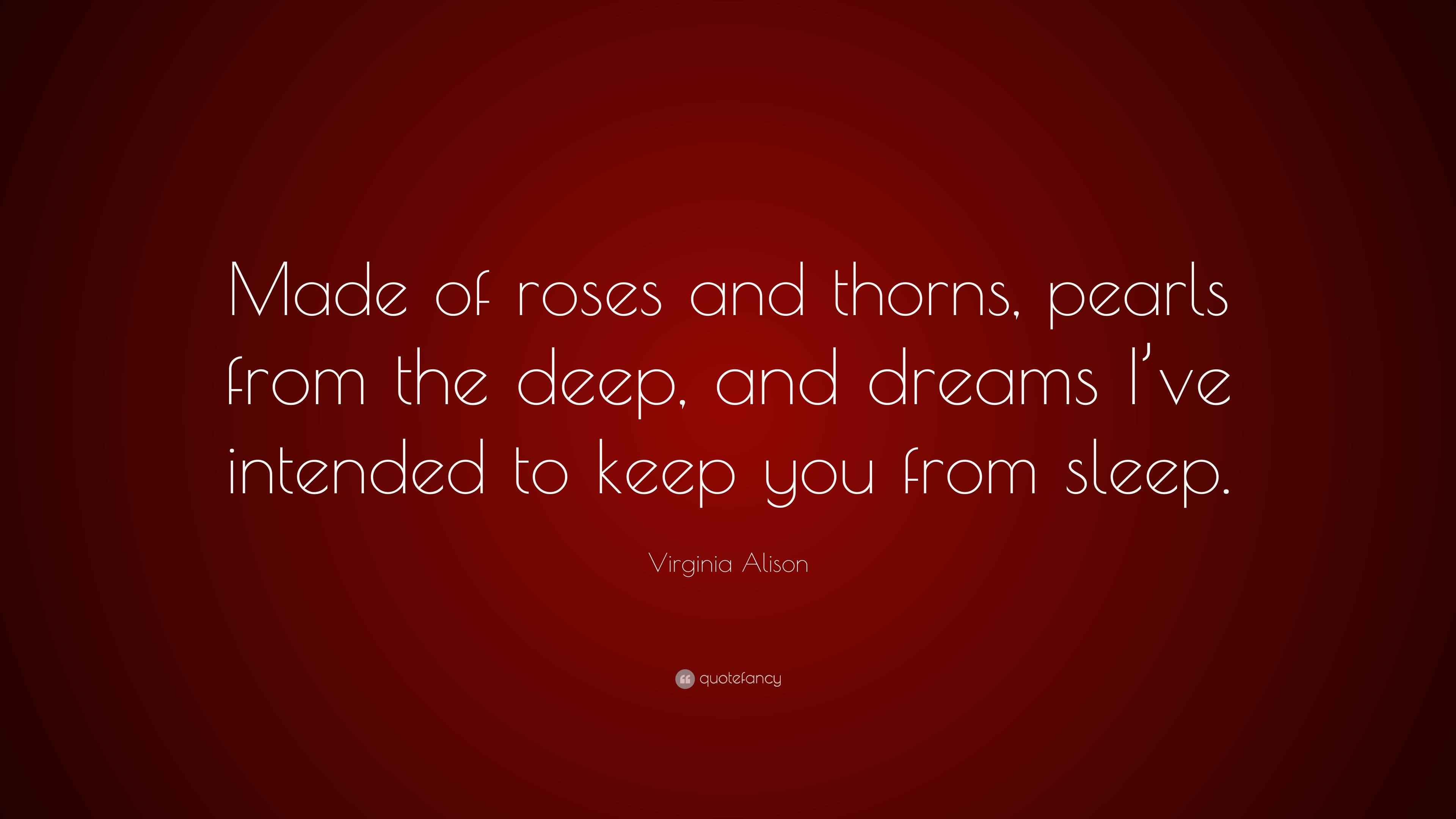 Virginia Alison Quote “Made of roses and thorns, pearls from the deep, and dreams I’ve intended