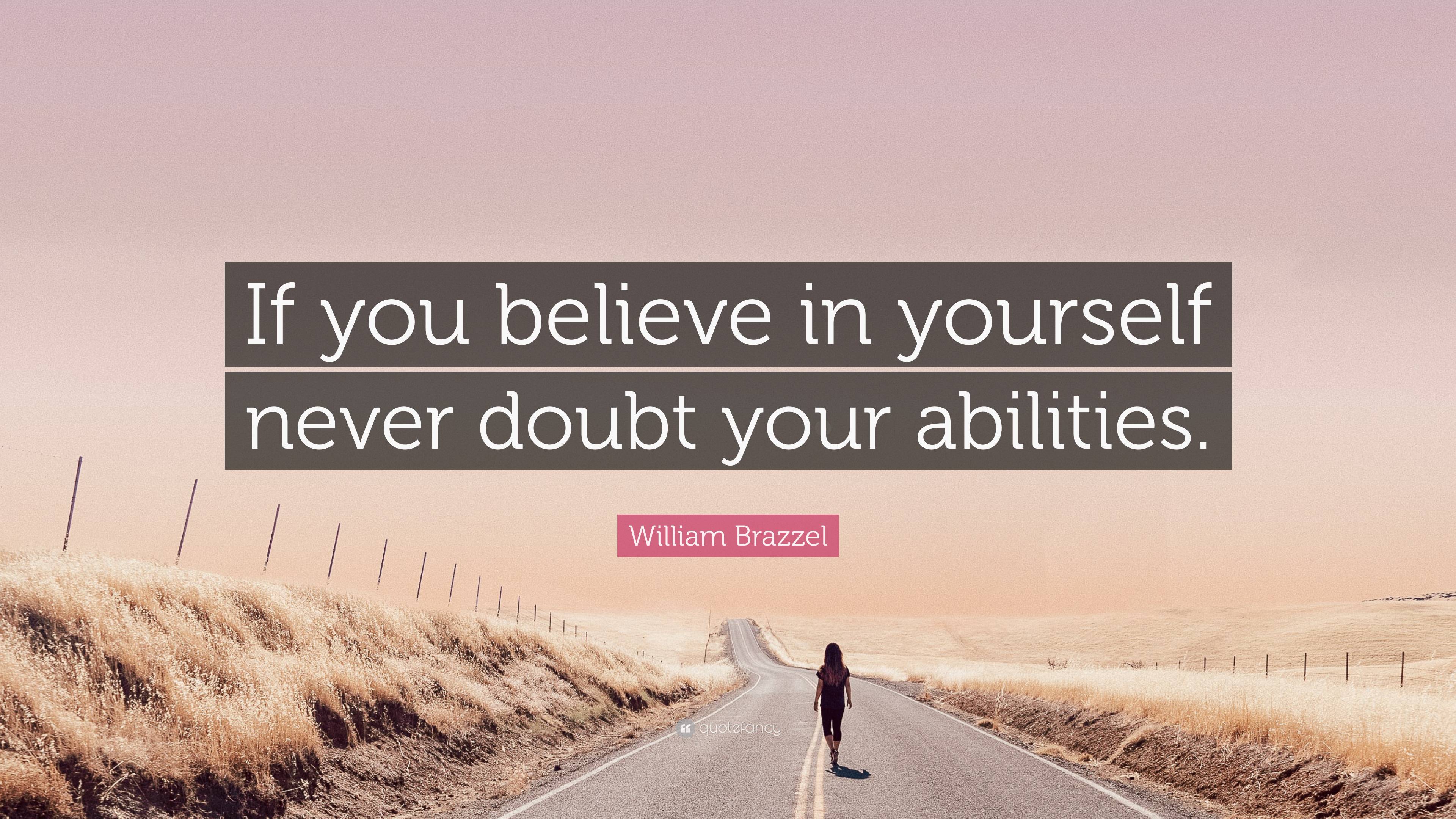 William Brazzel Quote: “If you believe in yourself never doubt your ...