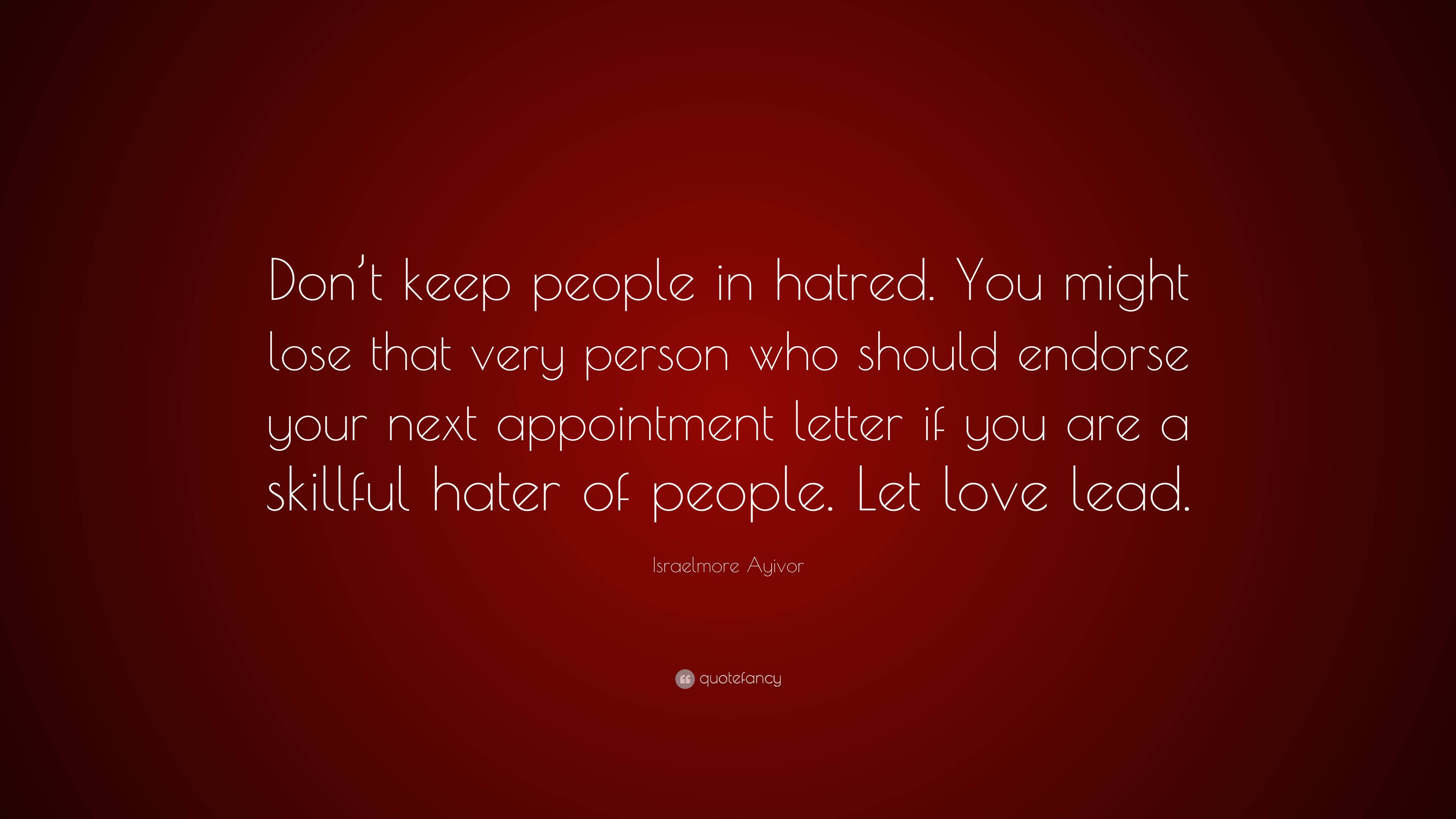 Israelmore Ayivor Quote: “Don’t keep people in hatred. You might lose ...