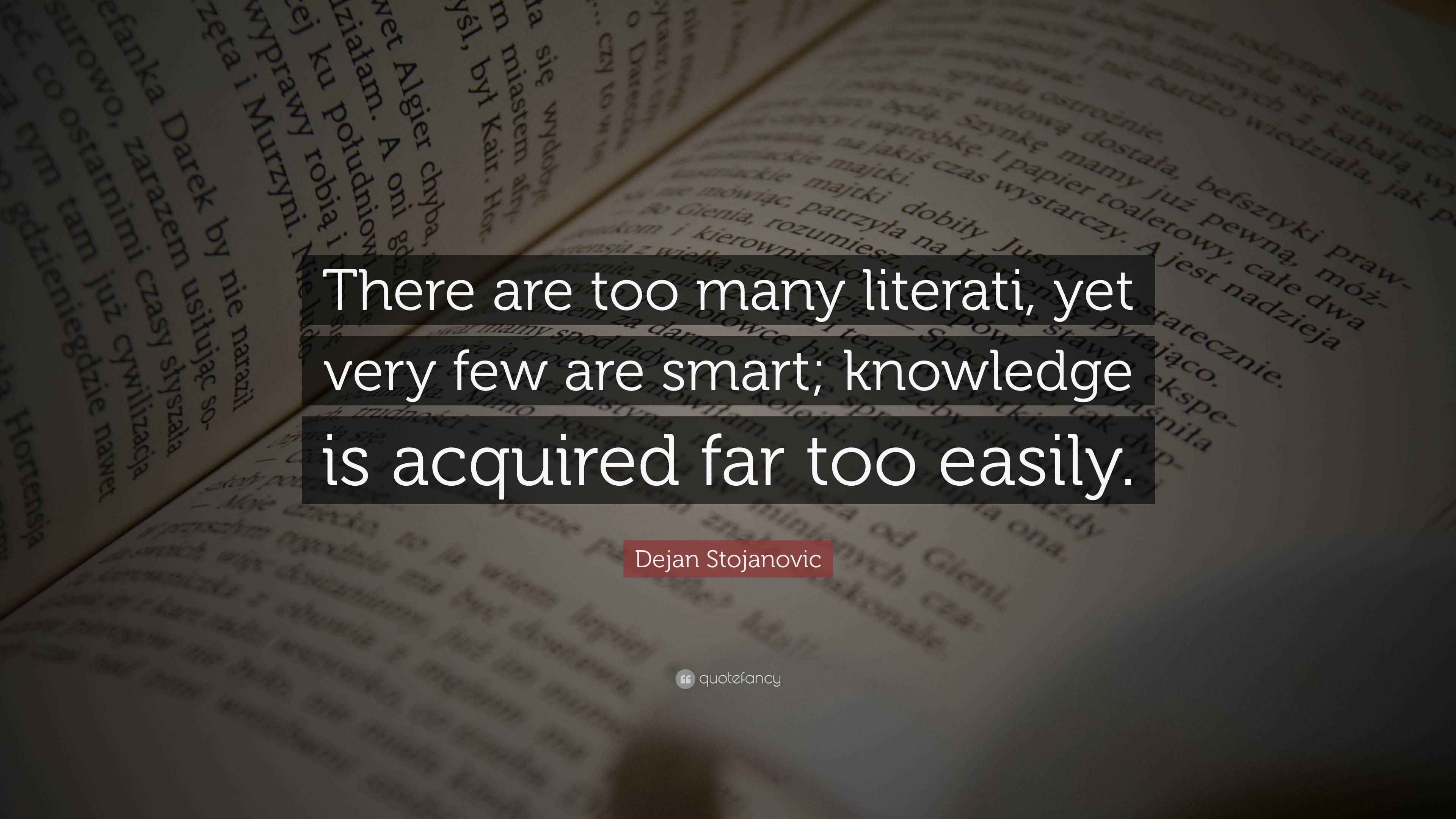 Dejan Stojanovic Quote: “There are too many literati, yet very few are ...