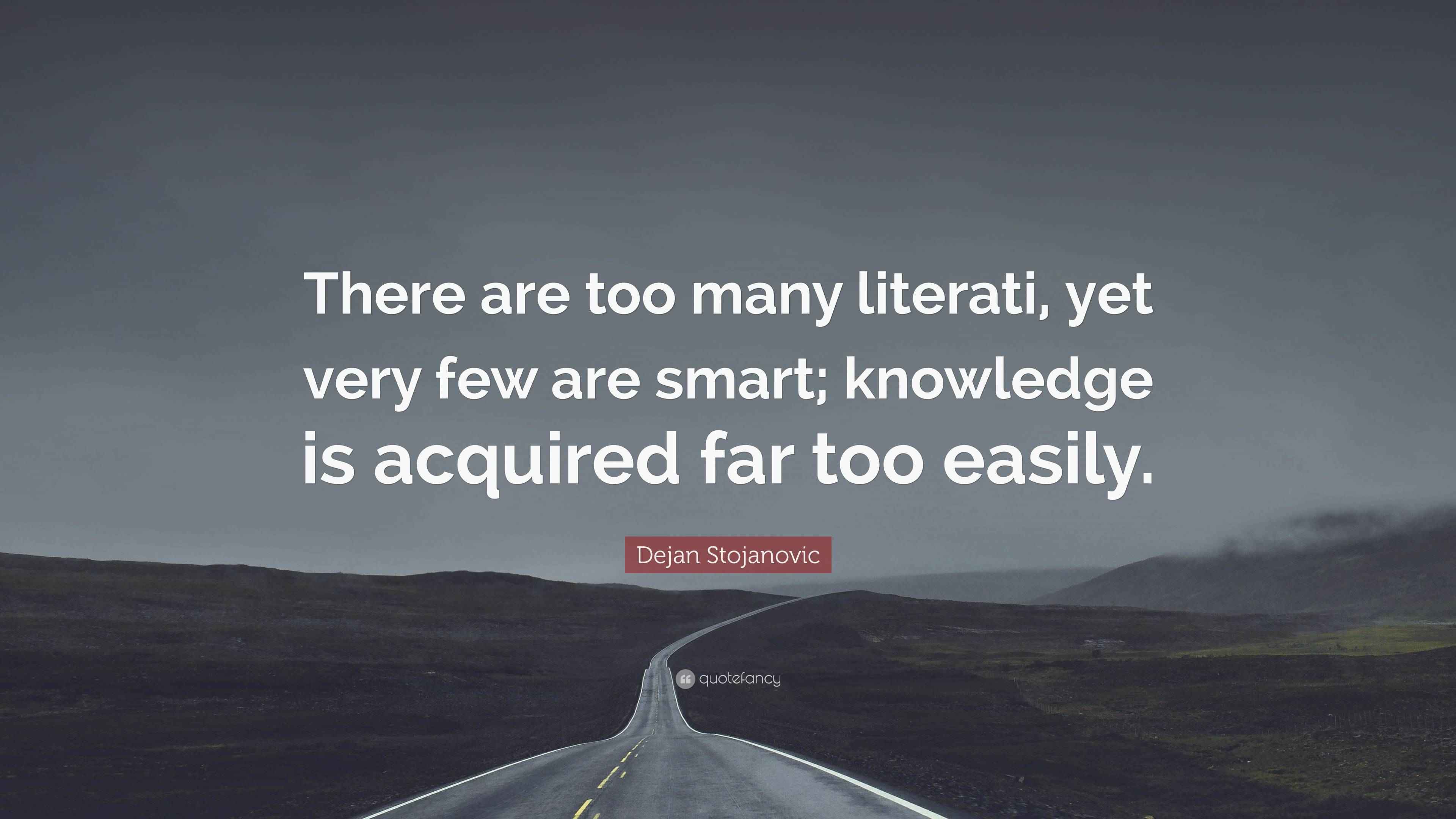 Dejan Stojanovic Quote: “There are too many literati, yet very few are ...