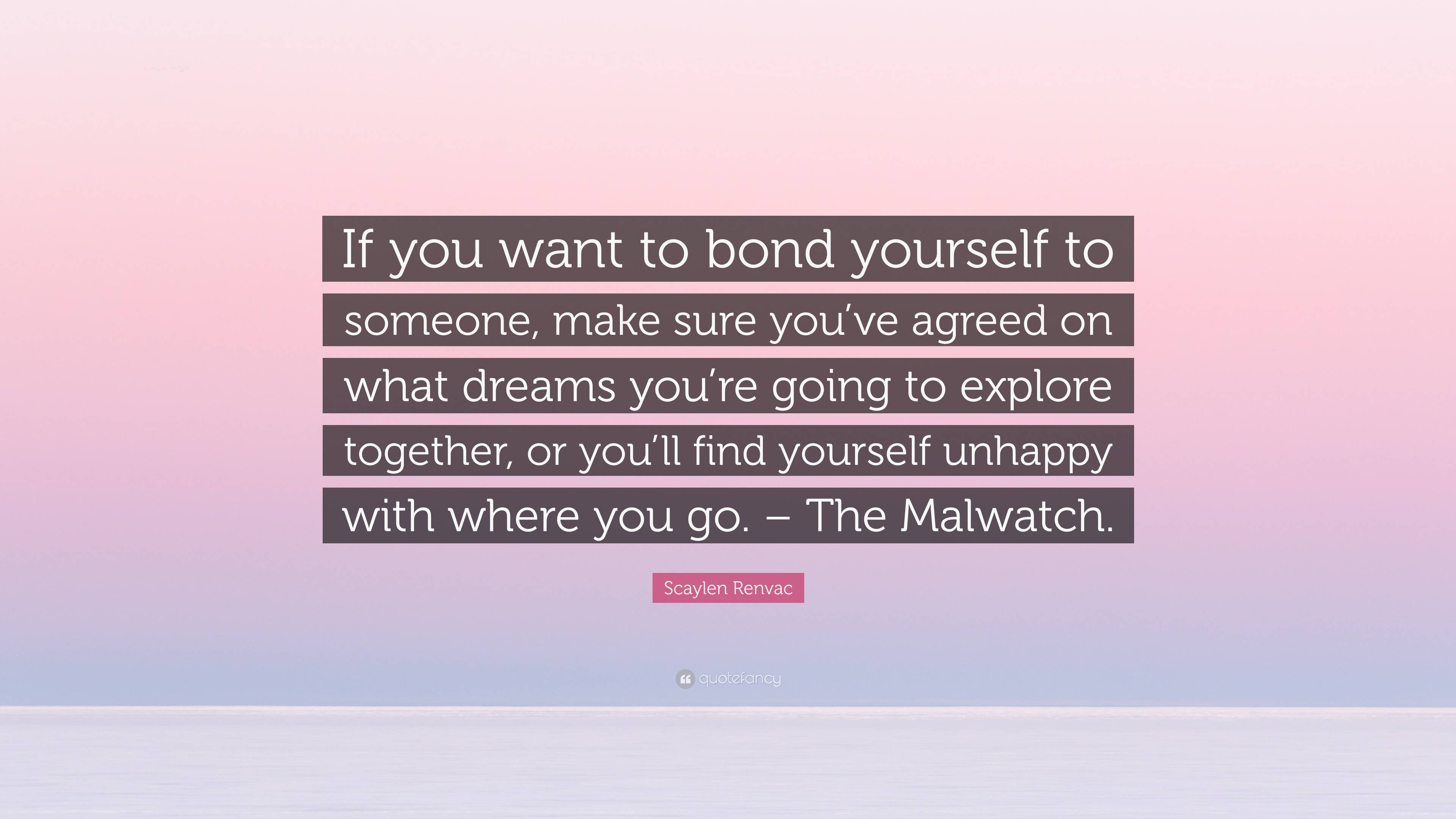 Scaylen Renvac Quote: “If you want to bond yourself to someone, make ...