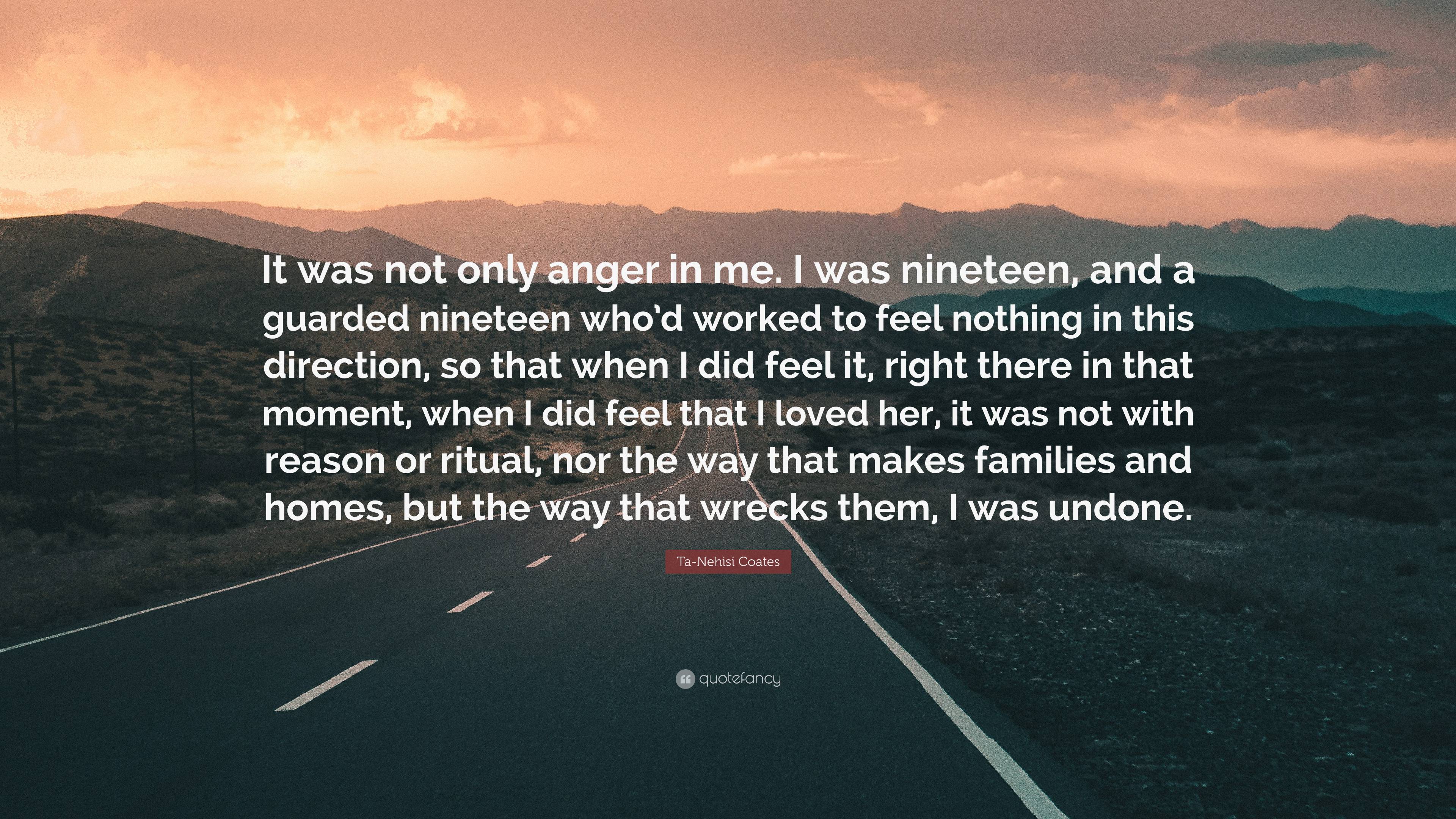 Ta-Nehisi Coates Quote: “It Was Not Only Anger In Me. I Was Nineteen ...