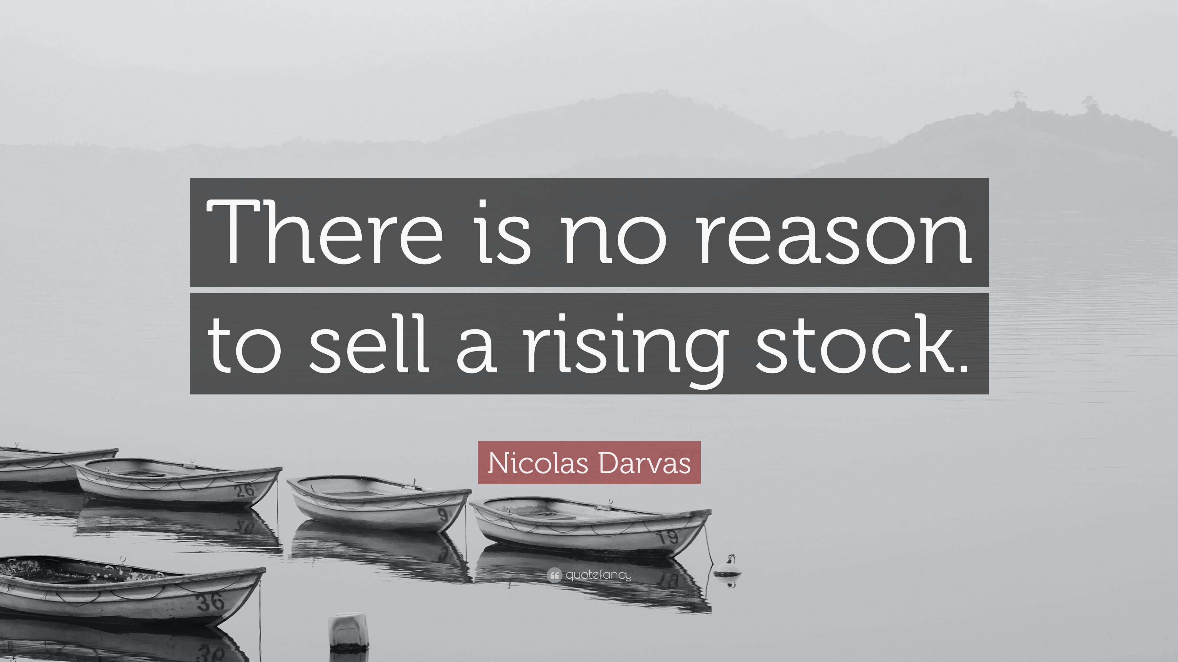 Nicolas Darvas Quote “There is no reason to sell a rising stock.”