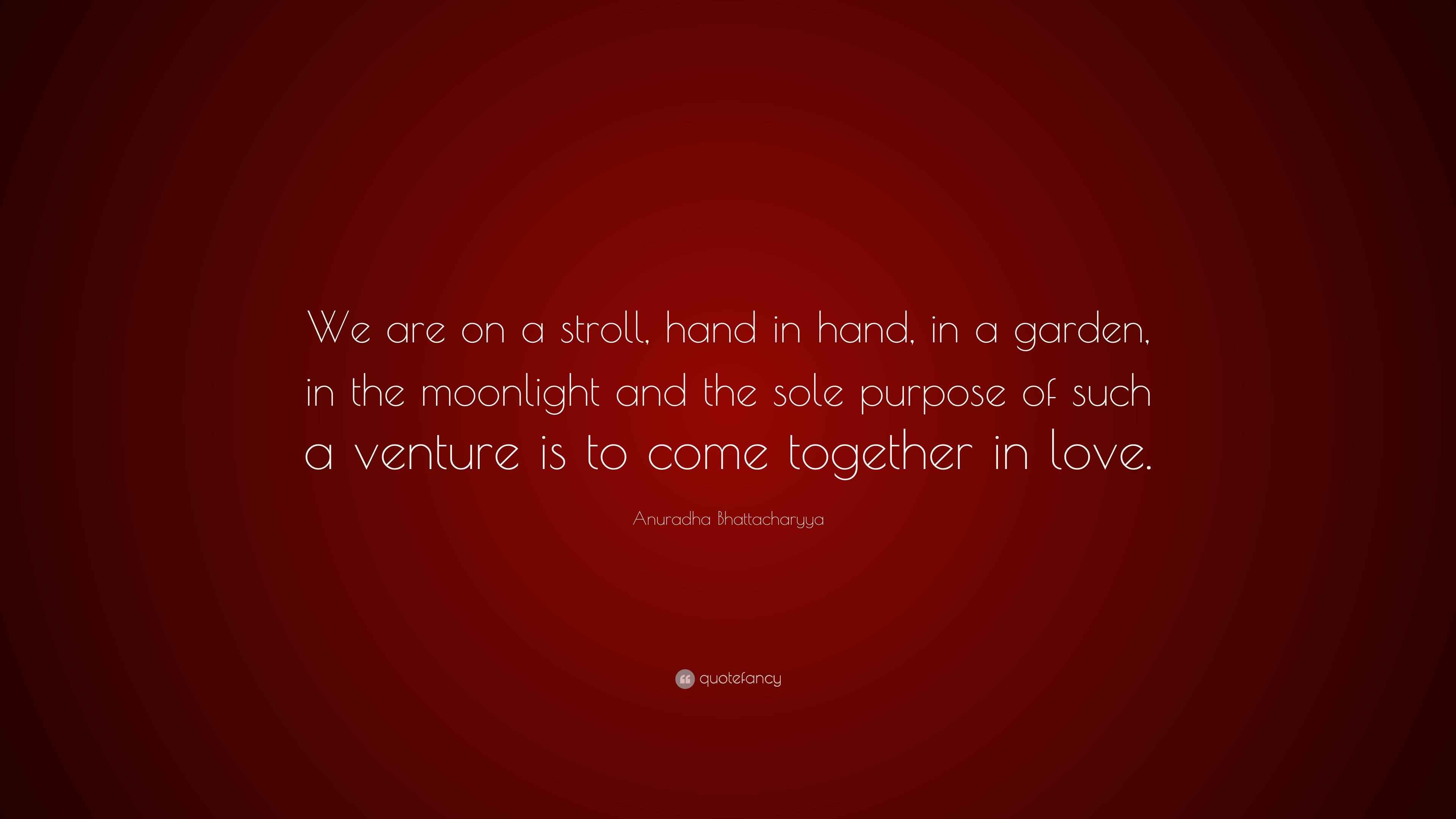 Anuradha Bhattacharyya Quote “We are on a stroll, hand in hand, in a garden, in the moonlight
