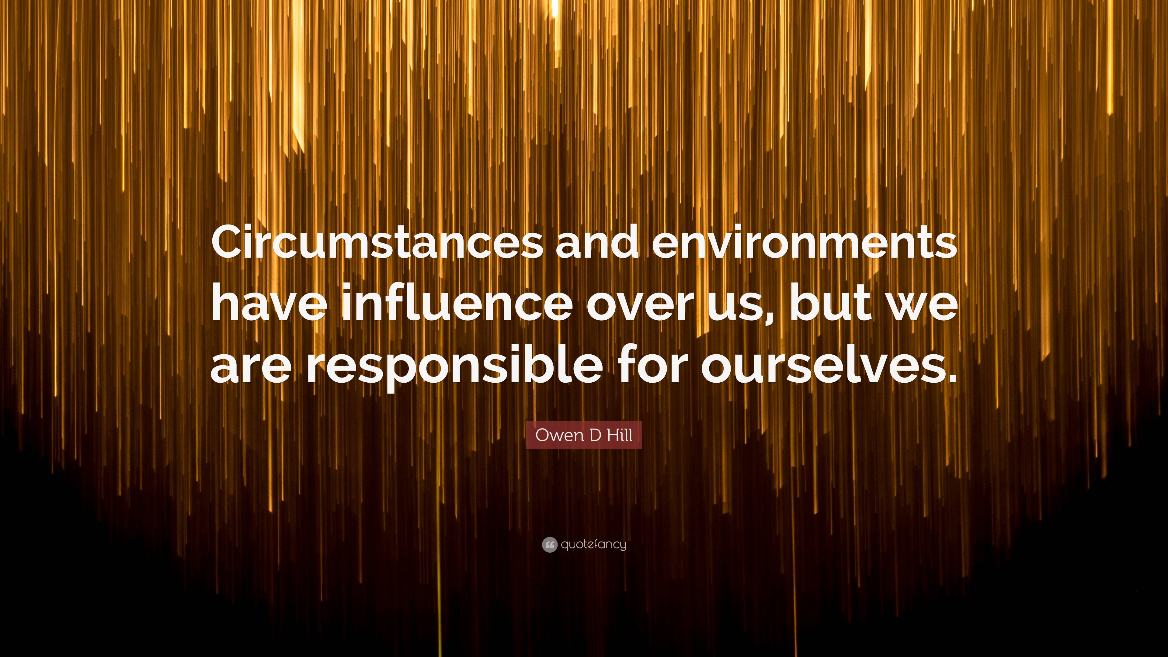 Owen D Hill Quote: “Circumstances and environments have influence over ...