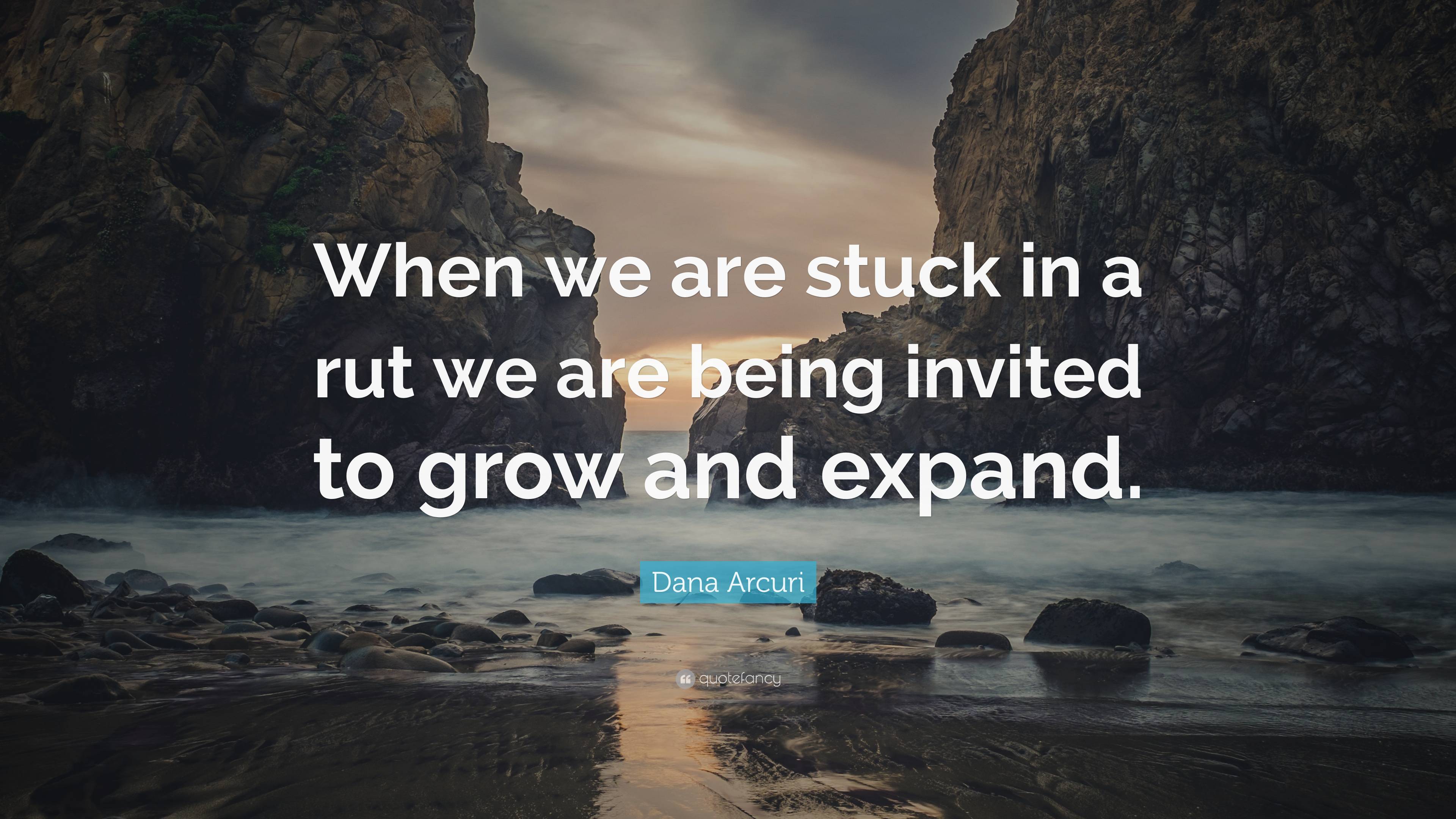 Dana Arcuri Quote: “When we are stuck in a rut we are being invited to ...