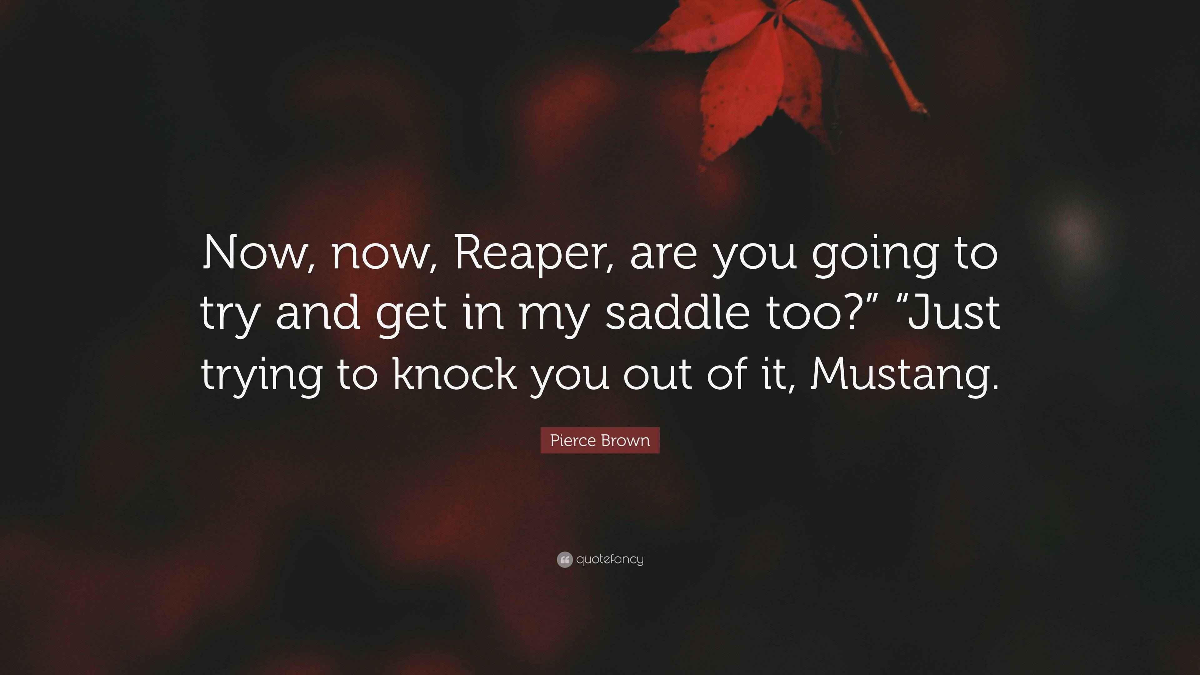 Pierce Brown Quote “Now, now, Reaper, are you going to try and get in