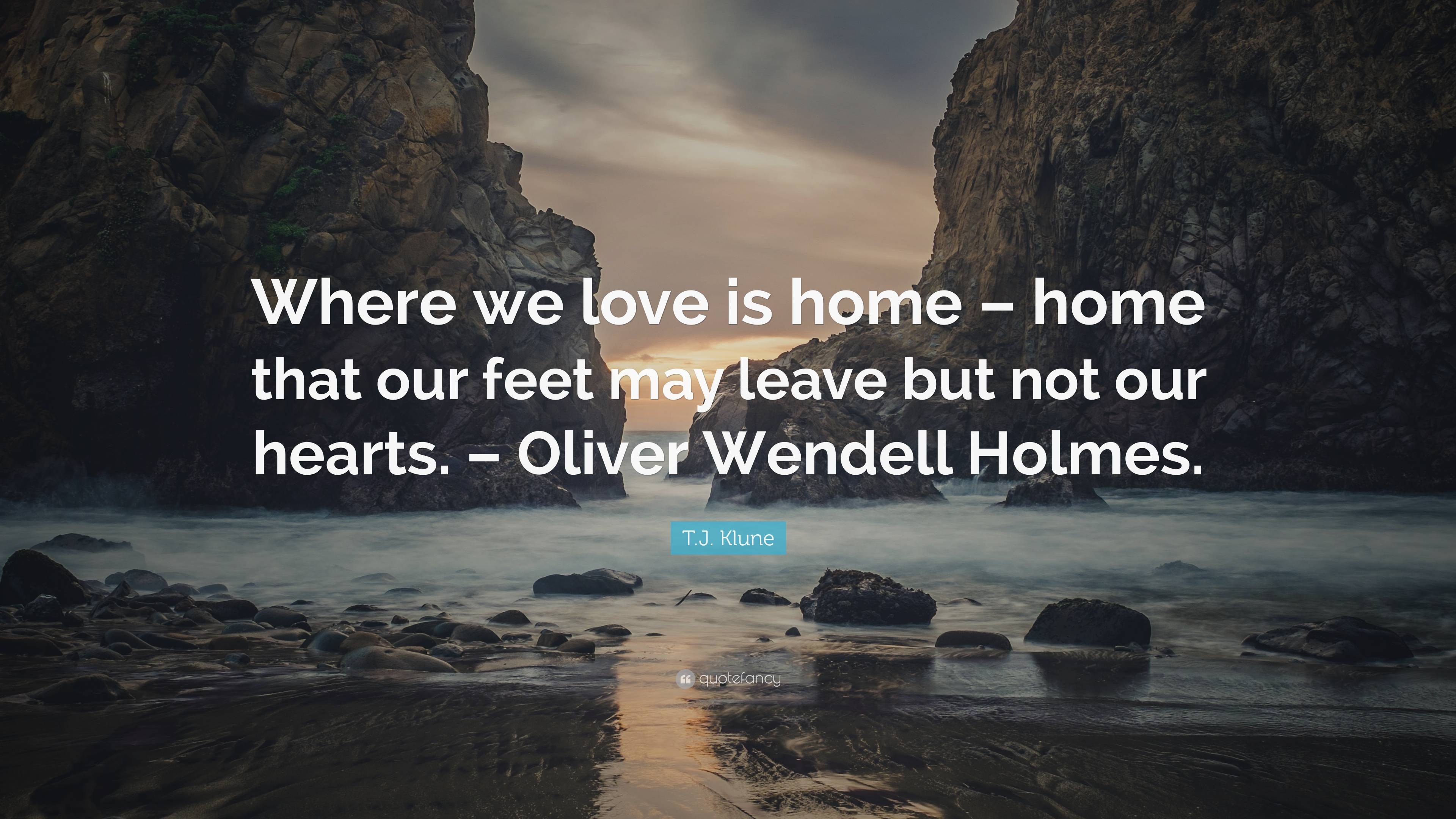 T.J. Klune Quote: “Where we love is home – home that our feet may leave ...