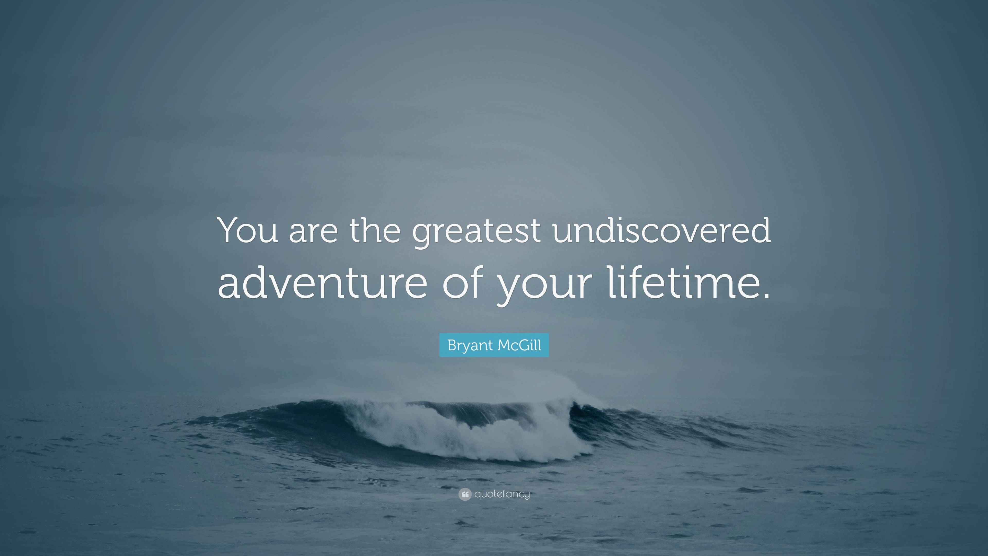 Bryant McGill Quote: “You are the greatest undiscovered adventure of ...
