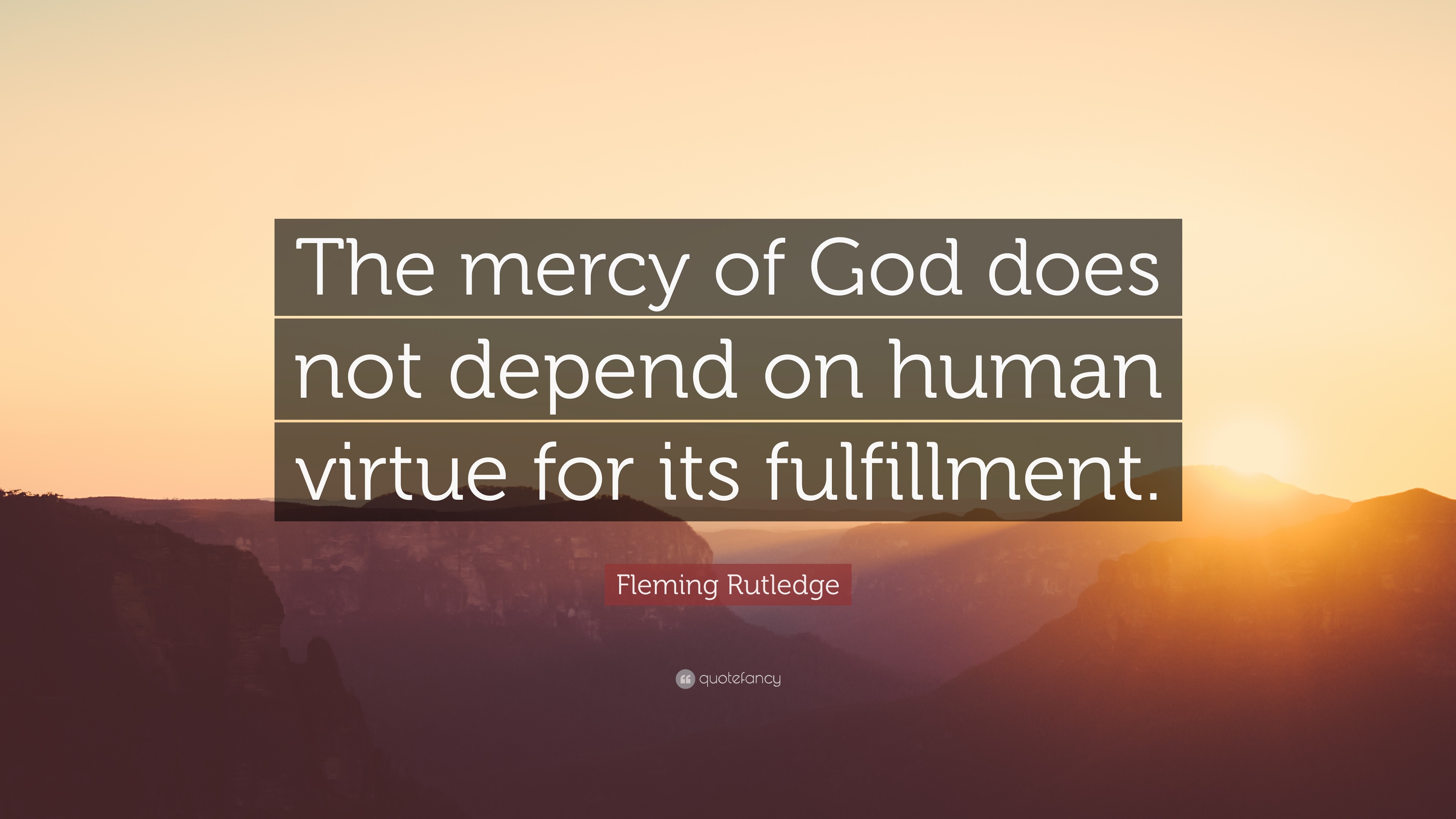 Fleming Rutledge Quote: “The mercy of God does not depend on human ...