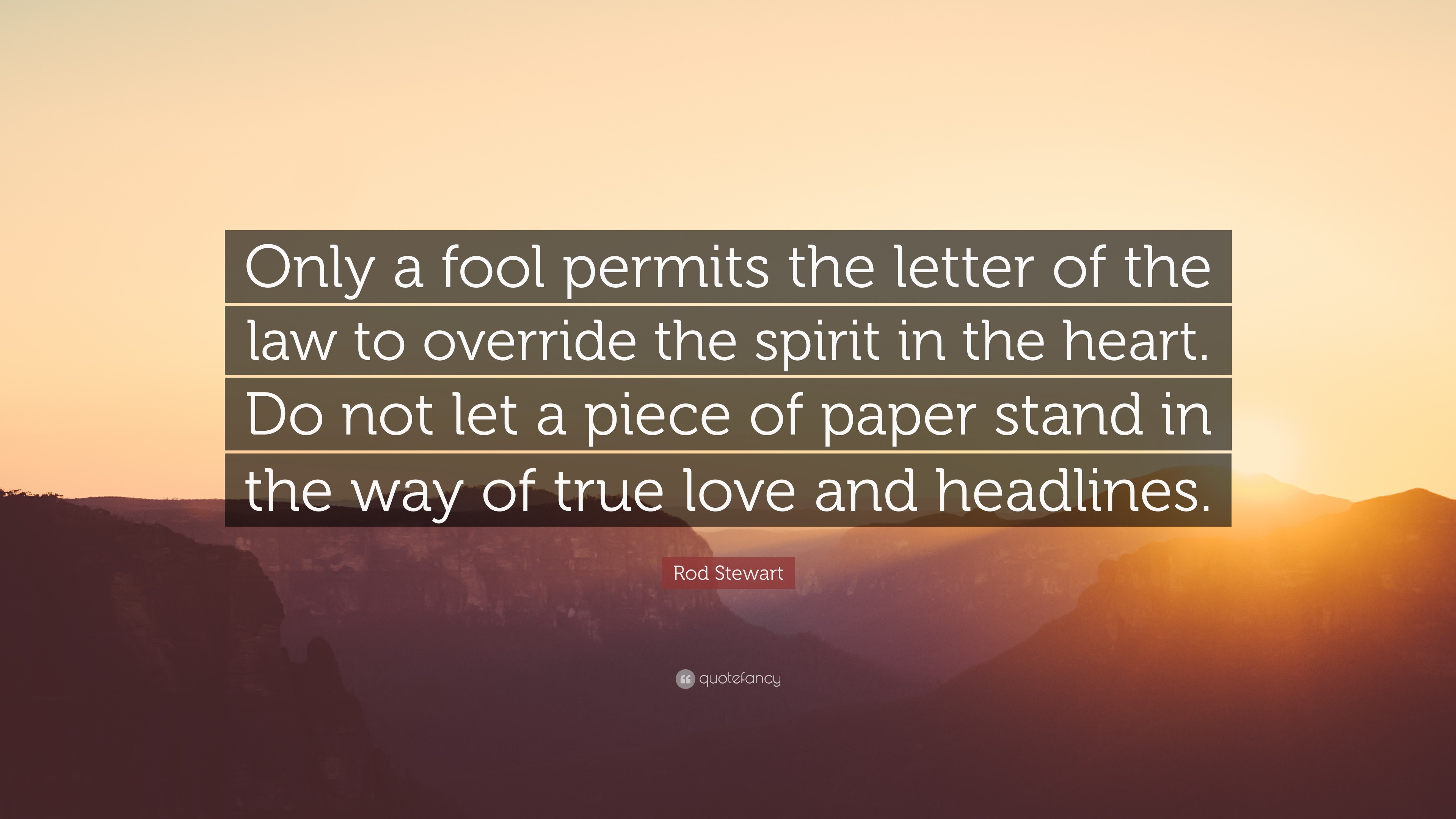 Rod Stewart Quote: “Only a fool permits the letter of the law to ...