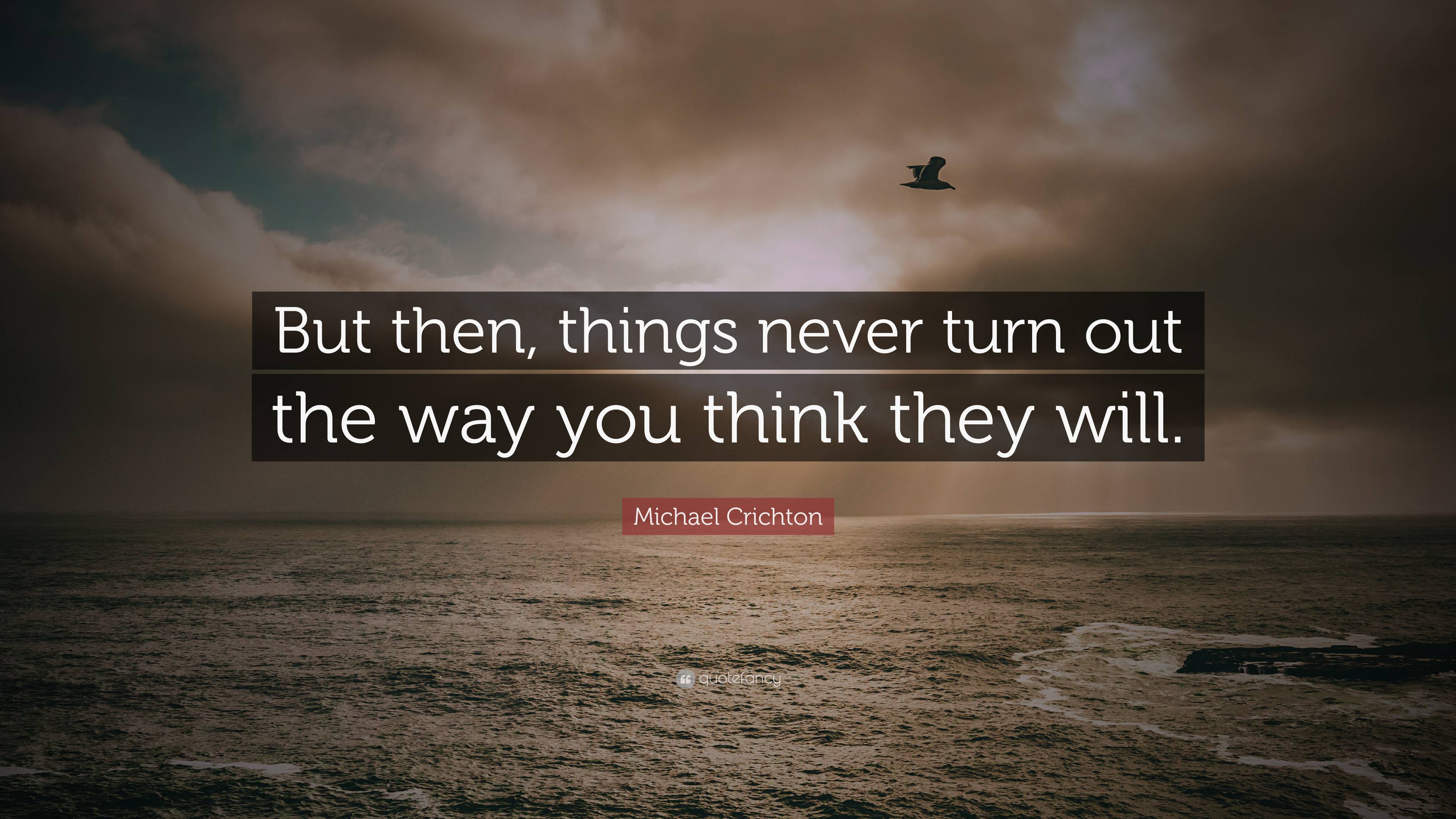 Michael Crichton Quote: “But then, things never turn out the way you ...