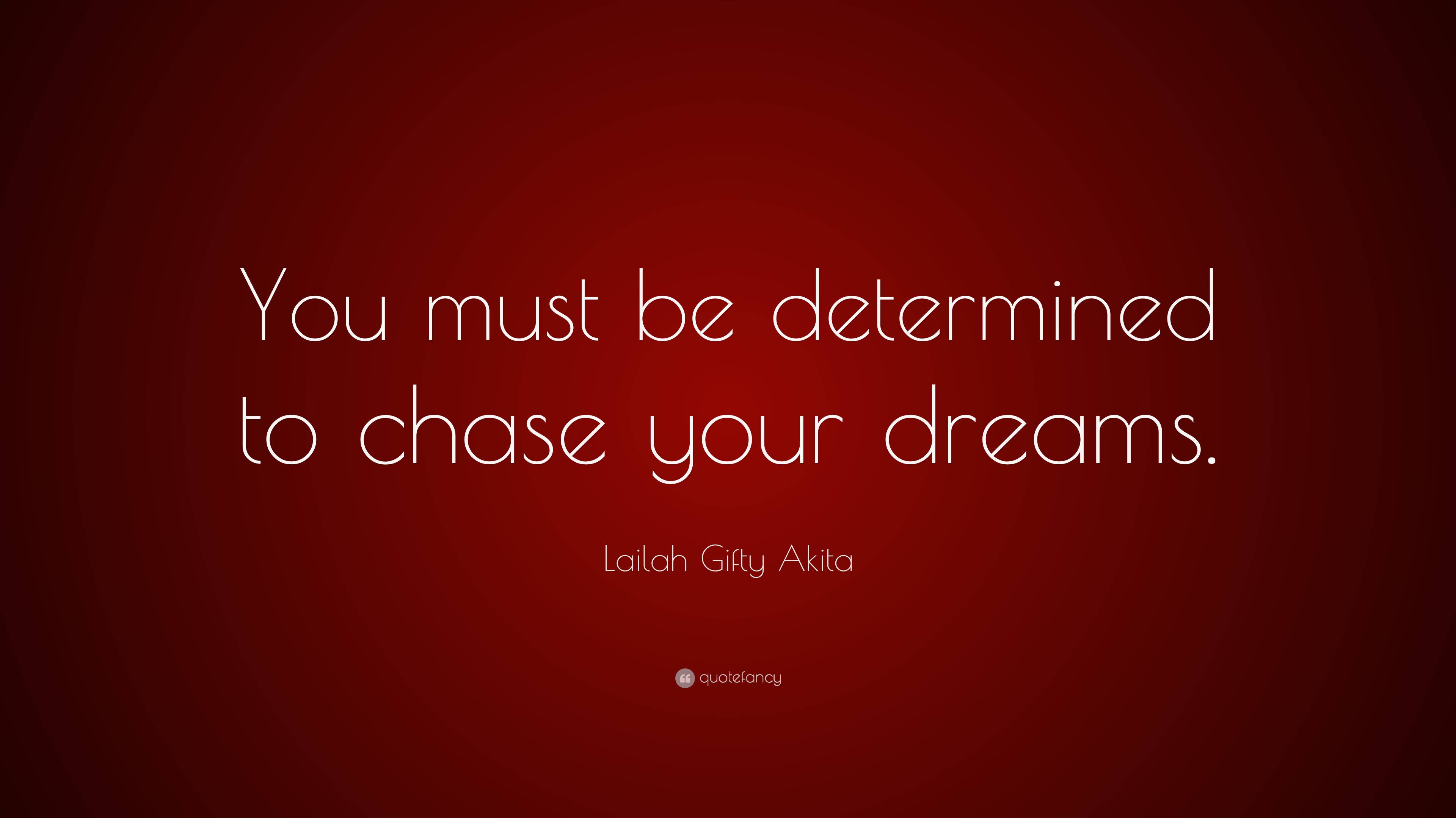 Lailah Ty Akita Quote “you Must Be Determined To Chase Your Dreams”