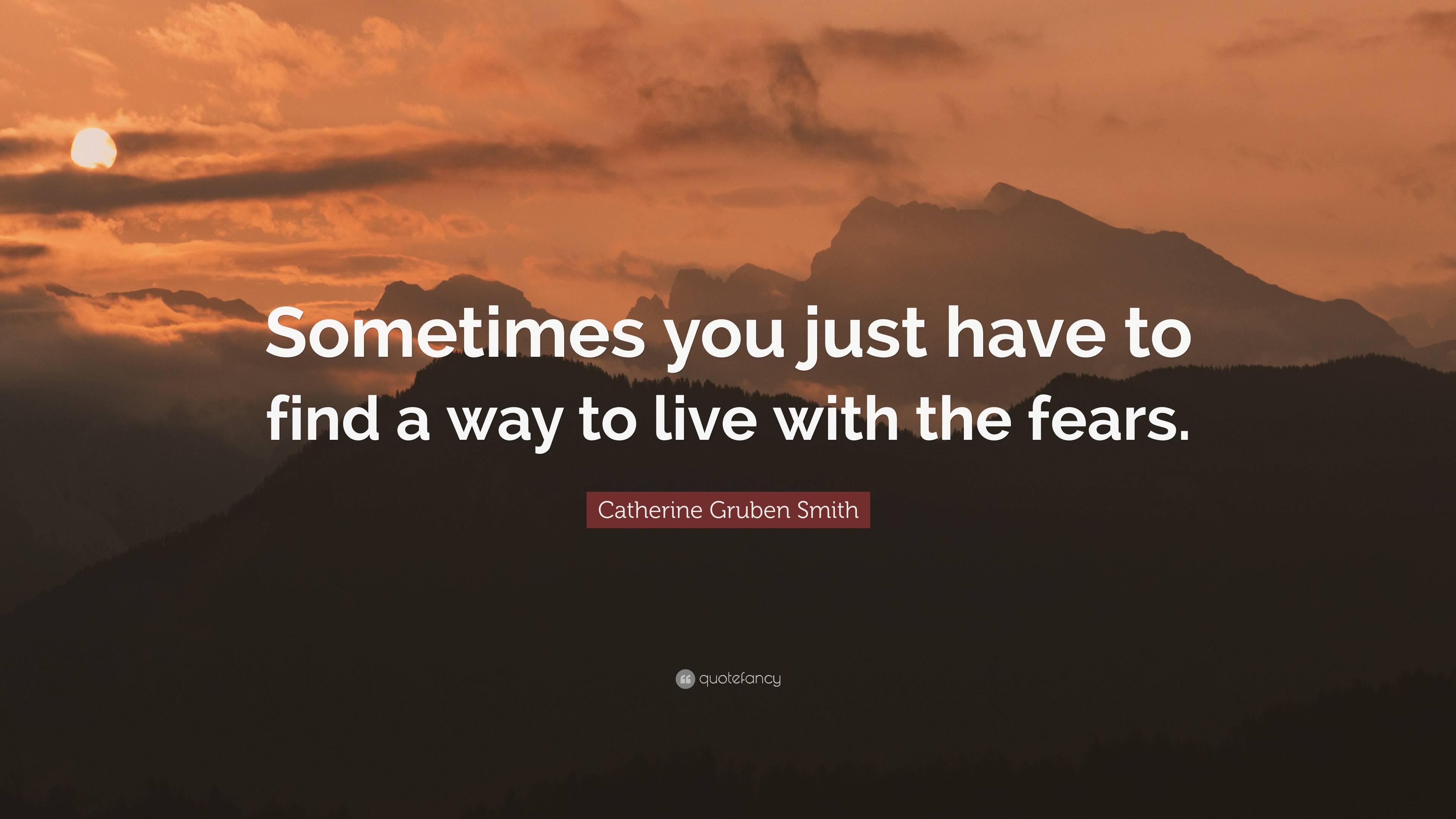 Catherine Gruben Smith Quote: “Sometimes you just have to find a way to ...