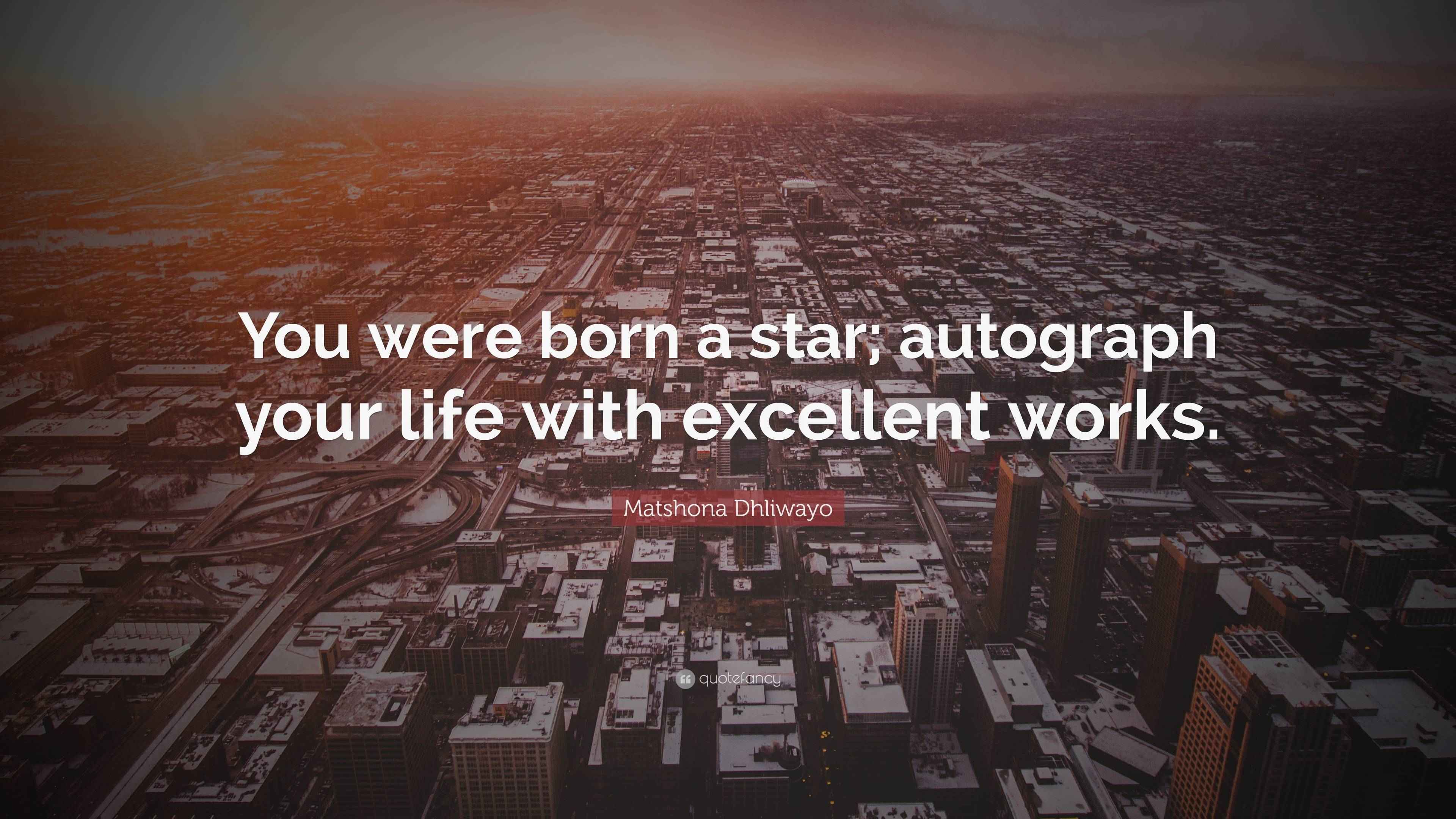 Matshona Dhliwayo Quote: “You were born a star; autograph your life ...