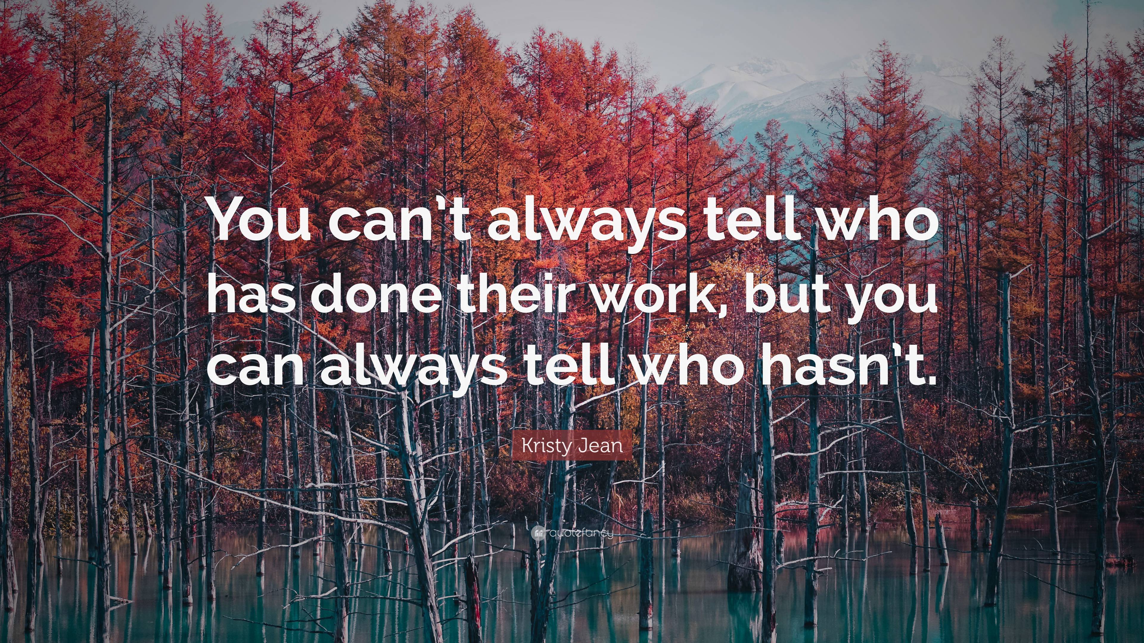 Kristy Jean Quote: “You can’t always tell who has done their work, but ...