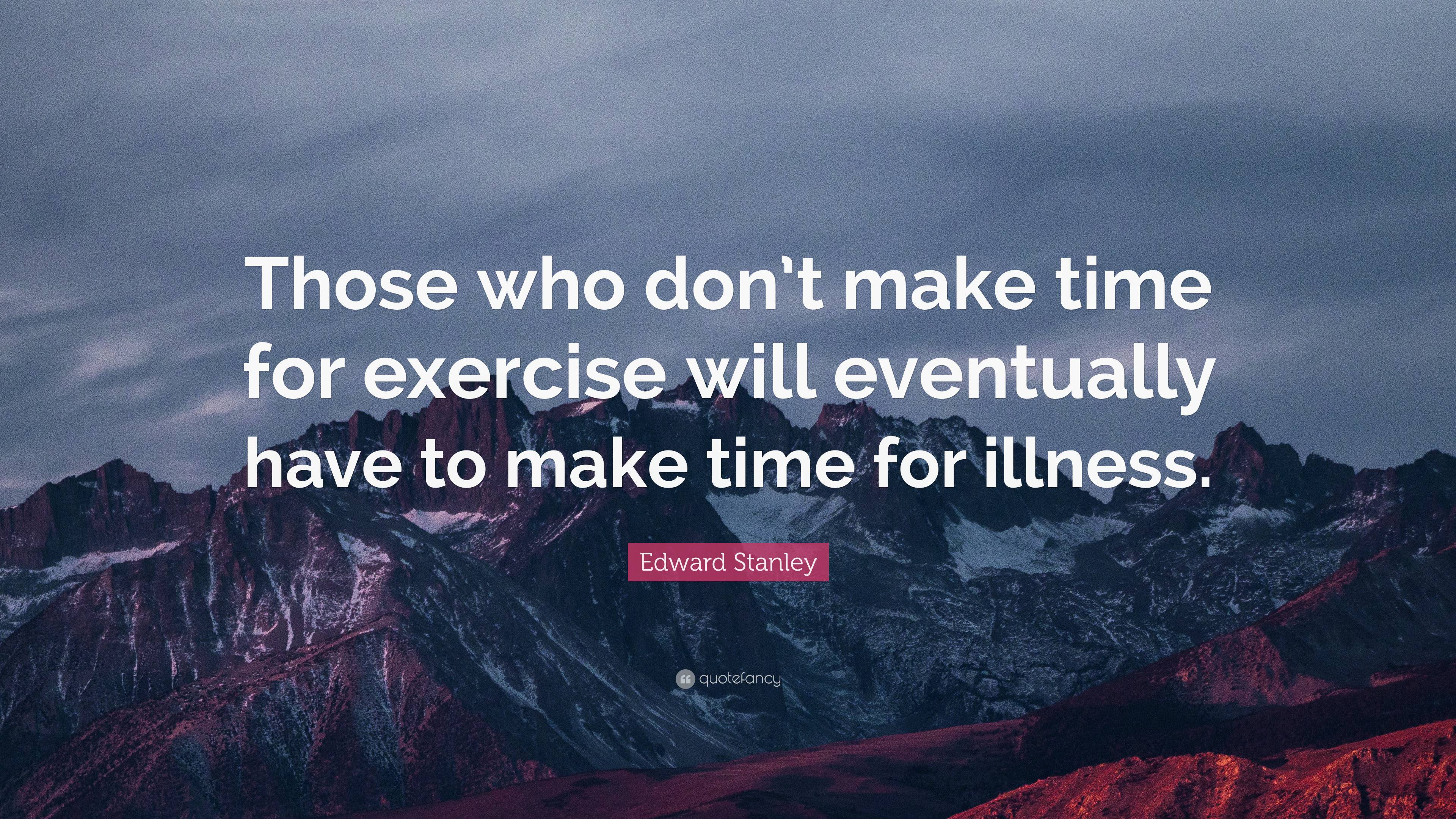 Edward Stanley Quote: “Those who don’t make time for exercise will ...