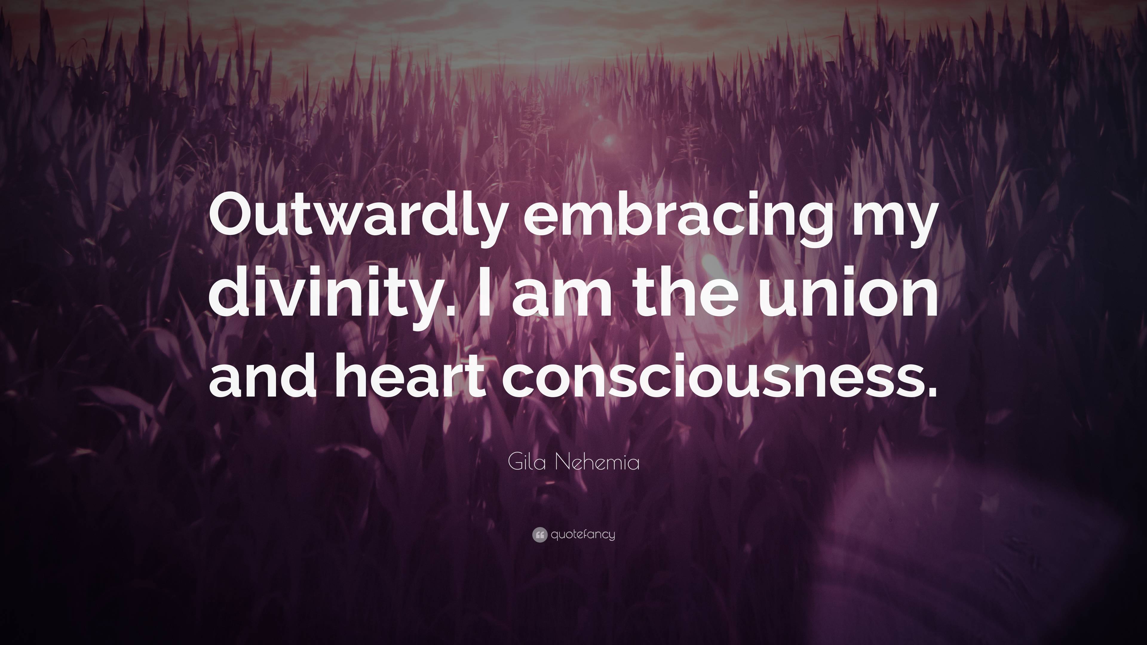 Gila Nehemia Quote: “Outwardly embracing my divinity. I am the union ...