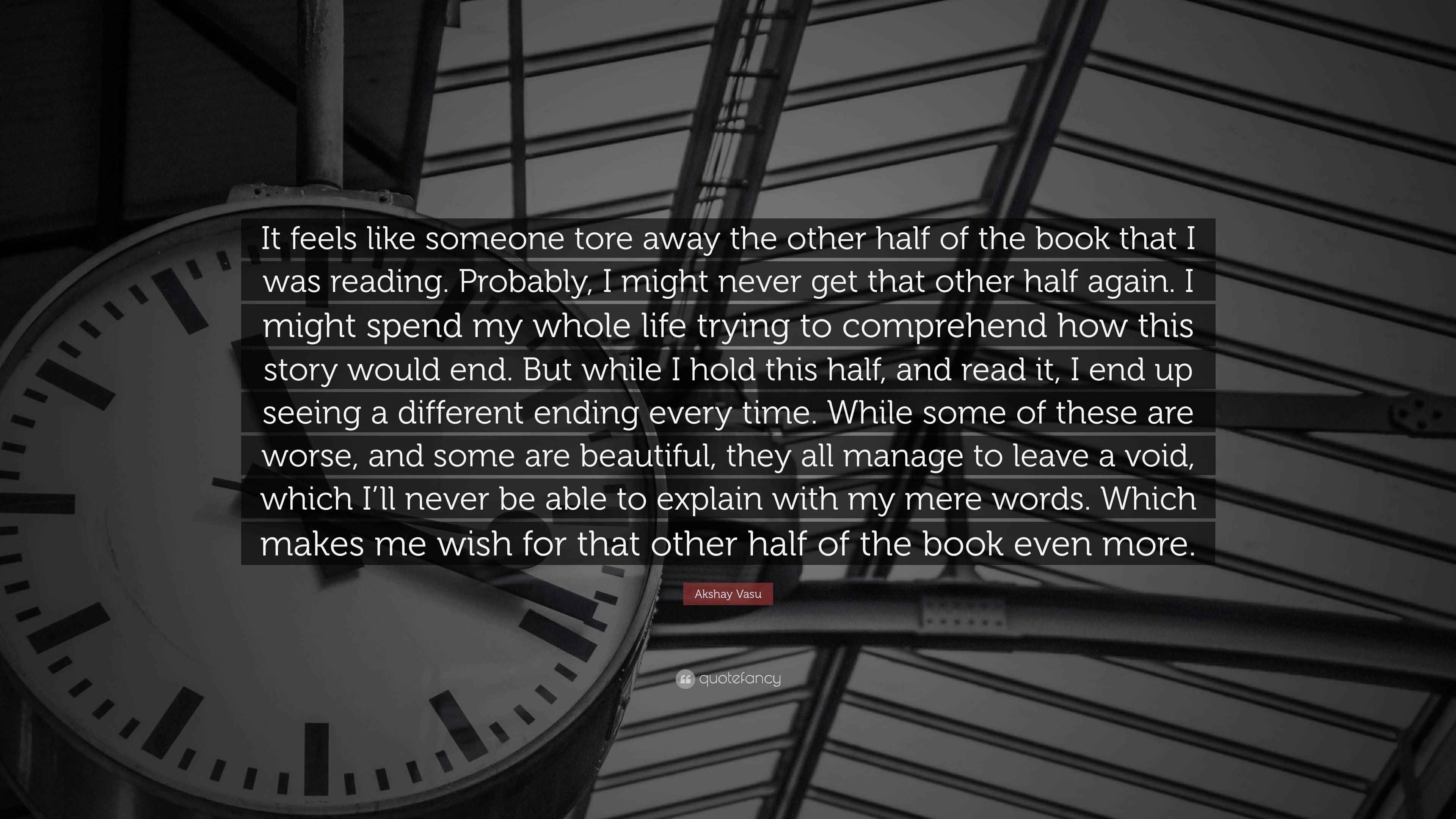 Akshay Vasu Quote It Feels Like Someone Tore Away The Other Half Of The Book That I Was 