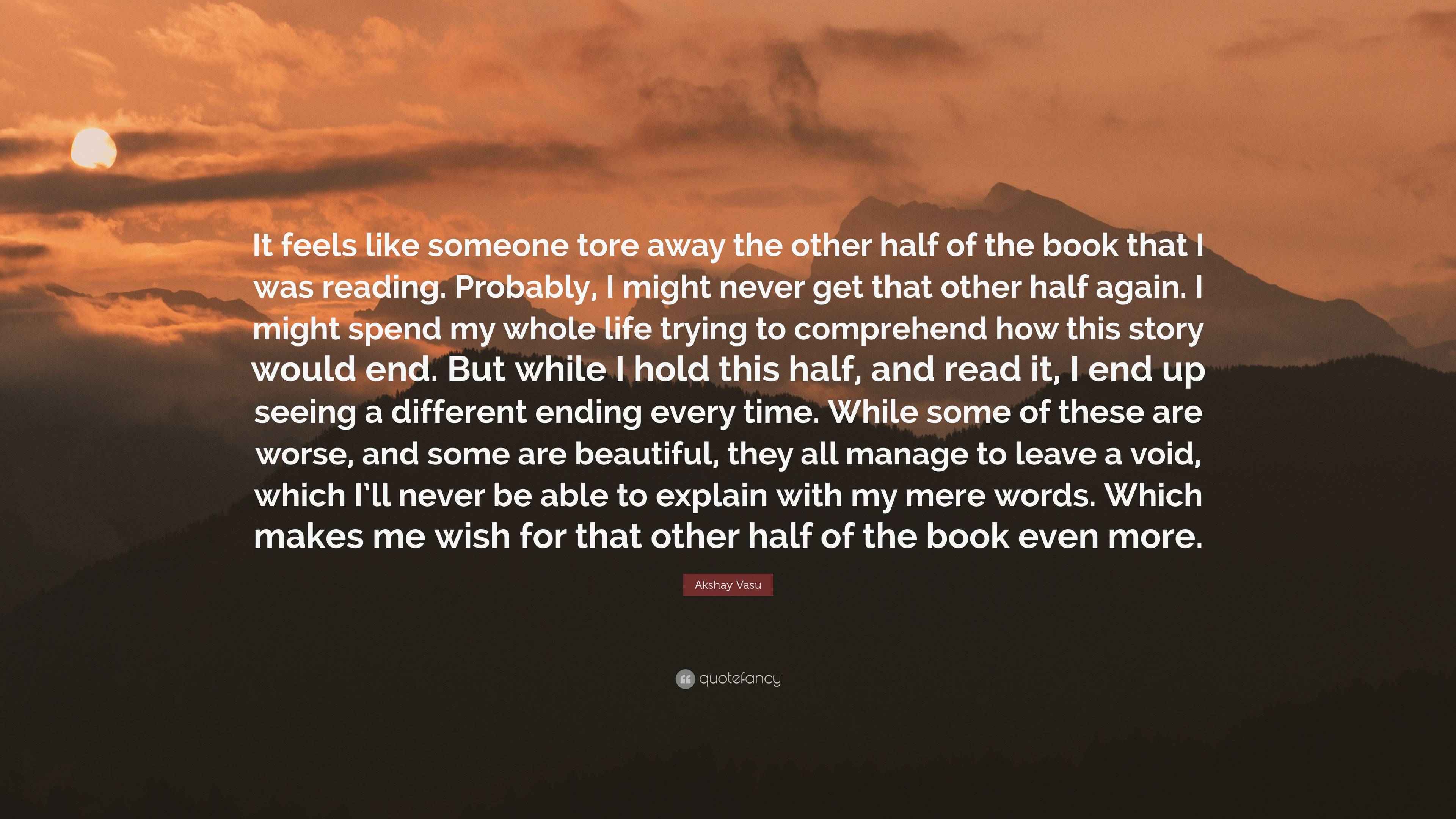Akshay Vasu Quote It Feels Like Someone Tore Away The Other Half Of The Book That I Was 