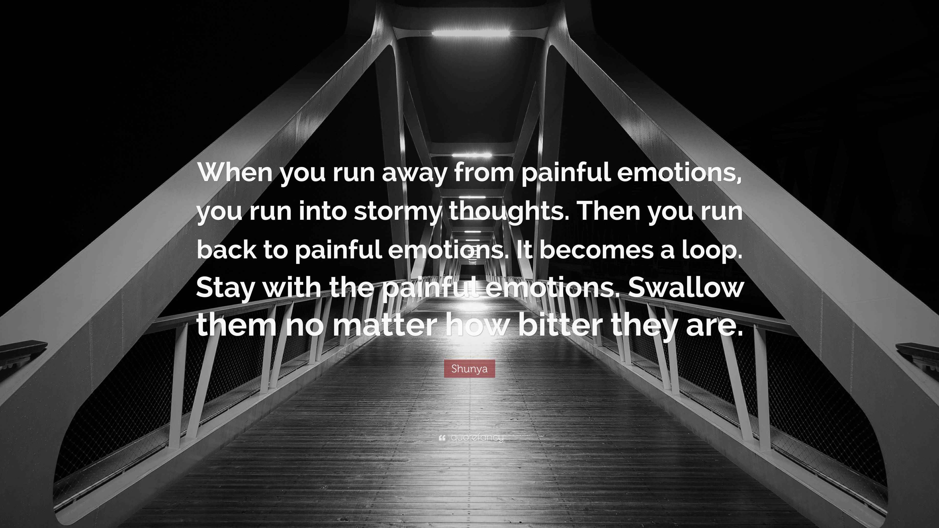 Shunya Quote “When you run away from painful emotions, you run into