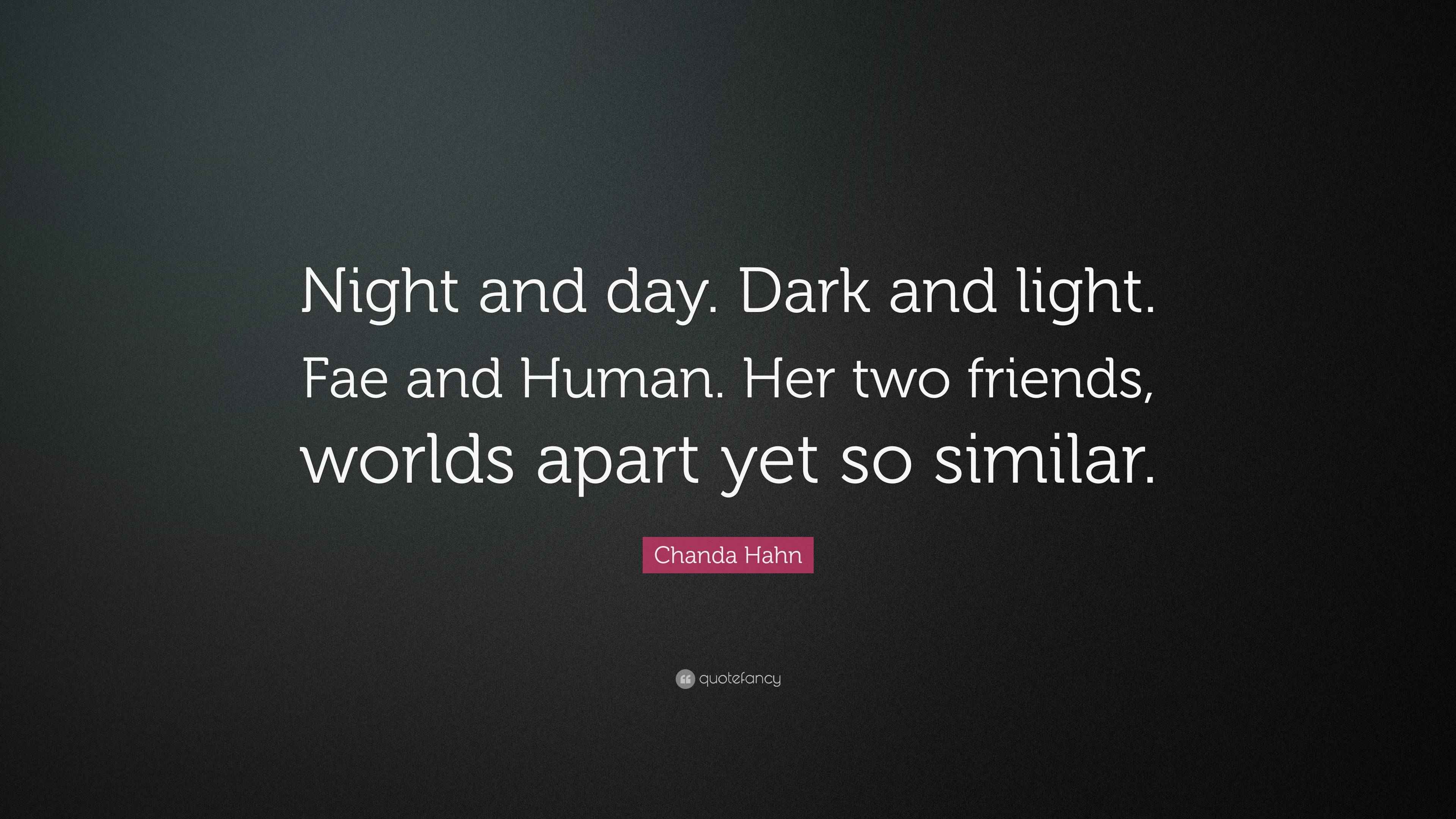 Chanda Hahn Quote “Night and day. Dark and light. Fae and Human. Her