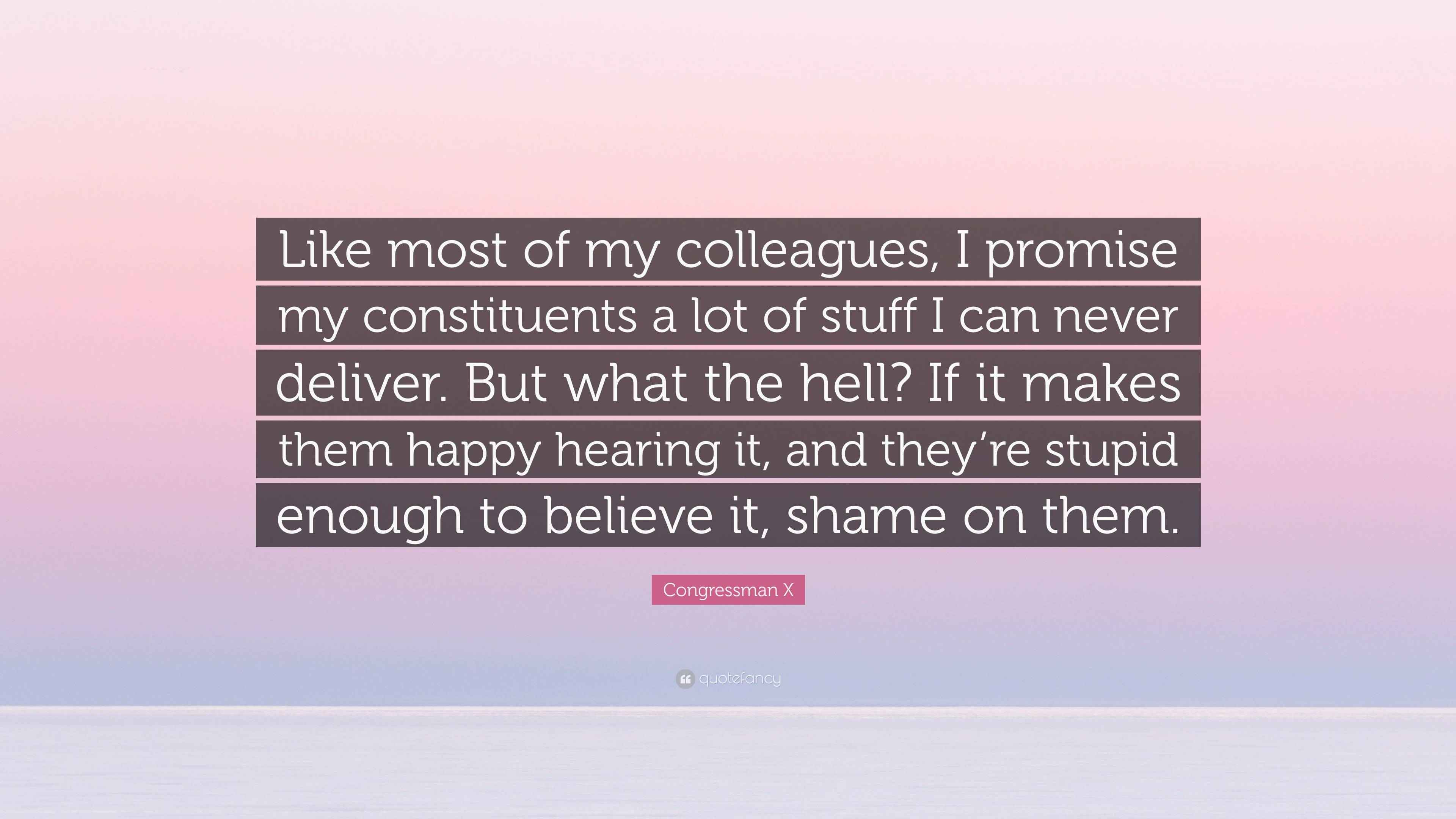 Colleague Promise Congressman X Quote: “Like most of my colleagues, I promise my ...