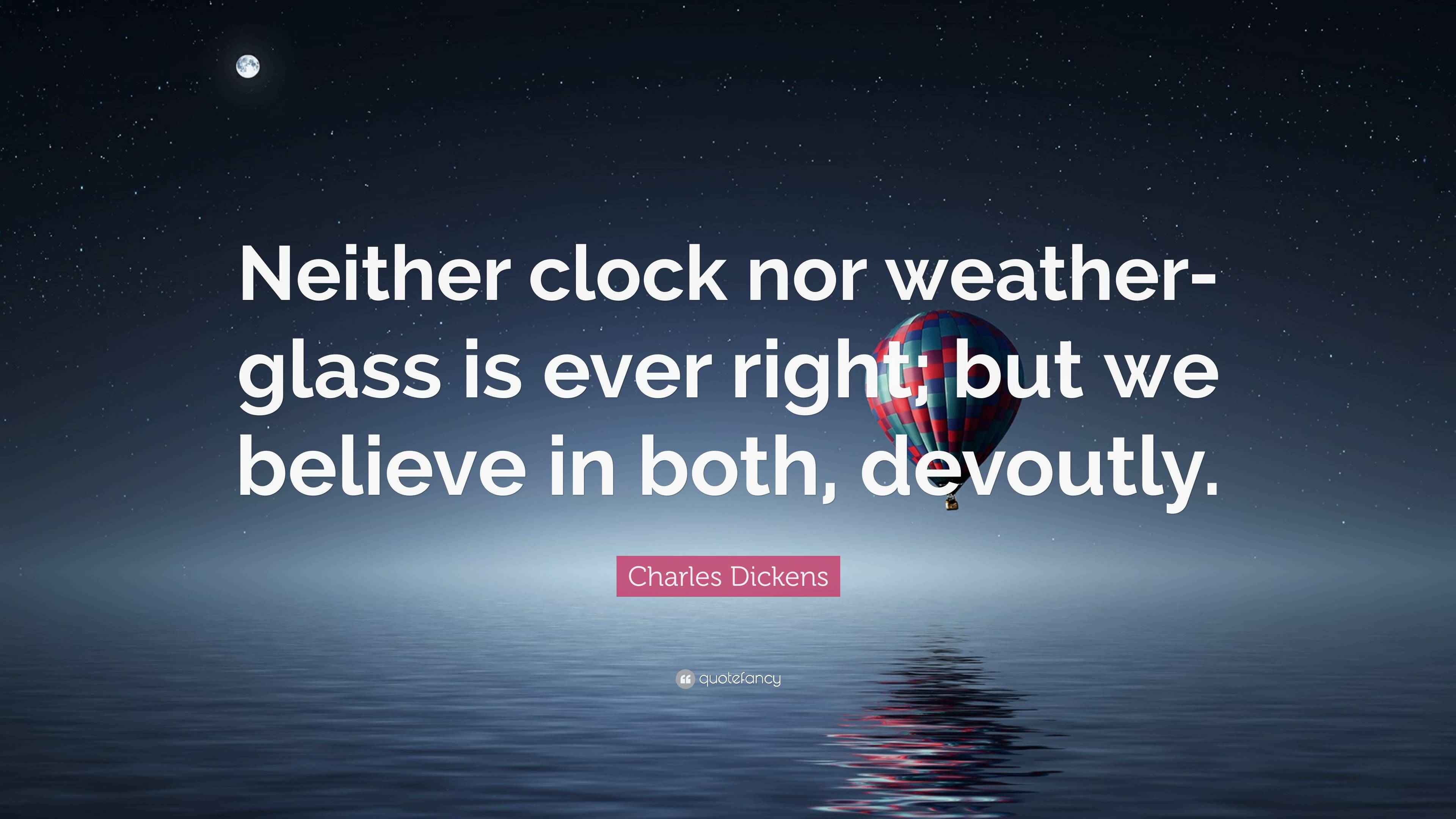 Charles Dickens Quote “Neither clock nor weatherglass is ever right