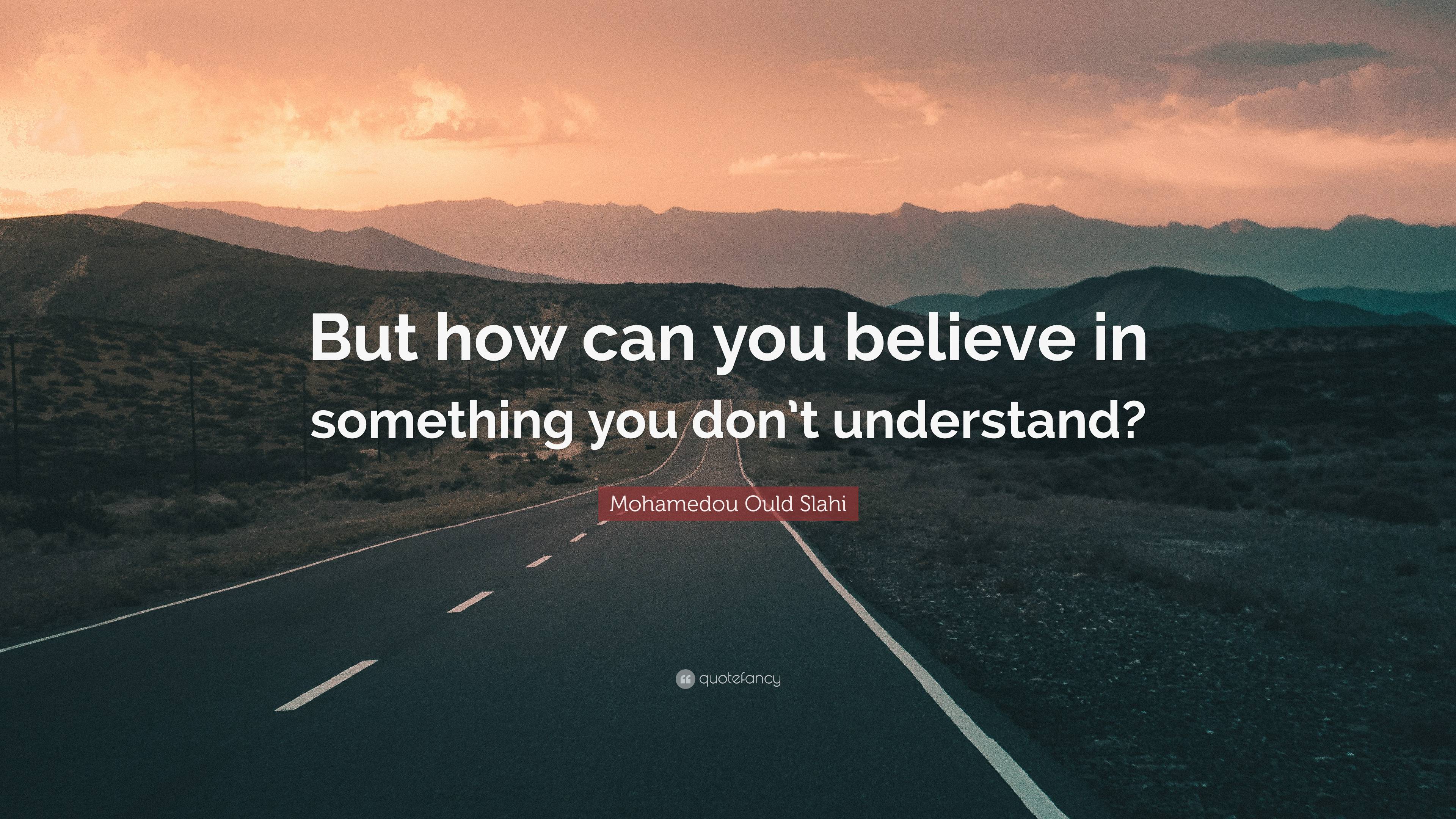 Mohamedou Ould Slahi Quote: “But how can you believe in something you ...