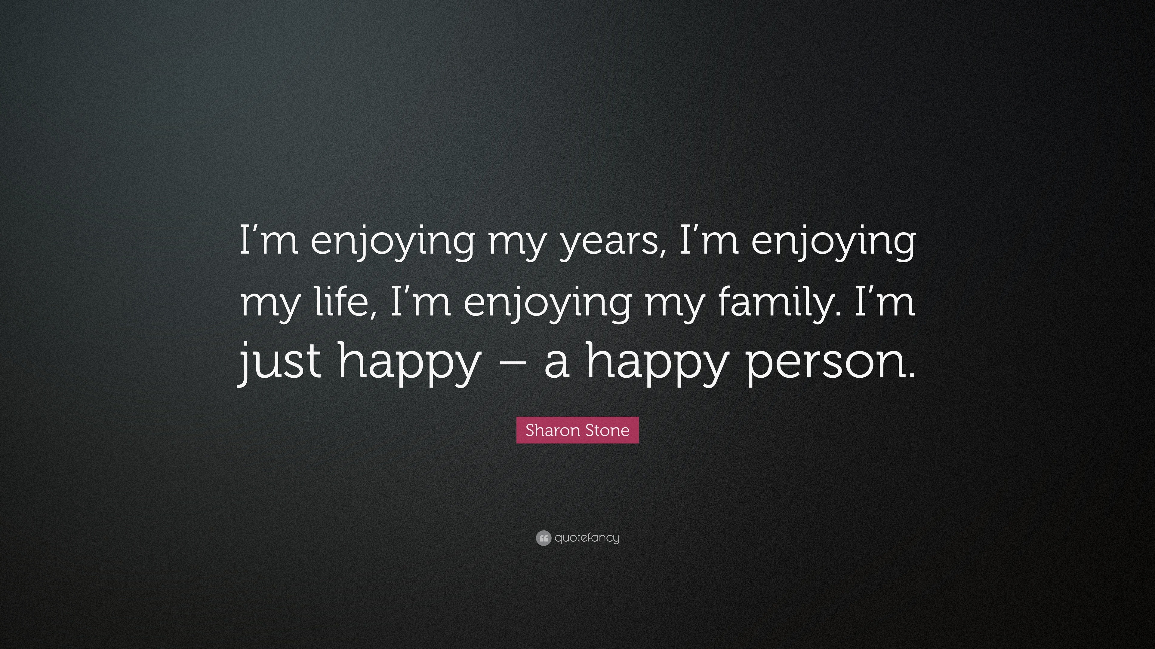 Sharon Stone Quote I M Enjoying My Years I M Enjoying My Life I M Enjoying