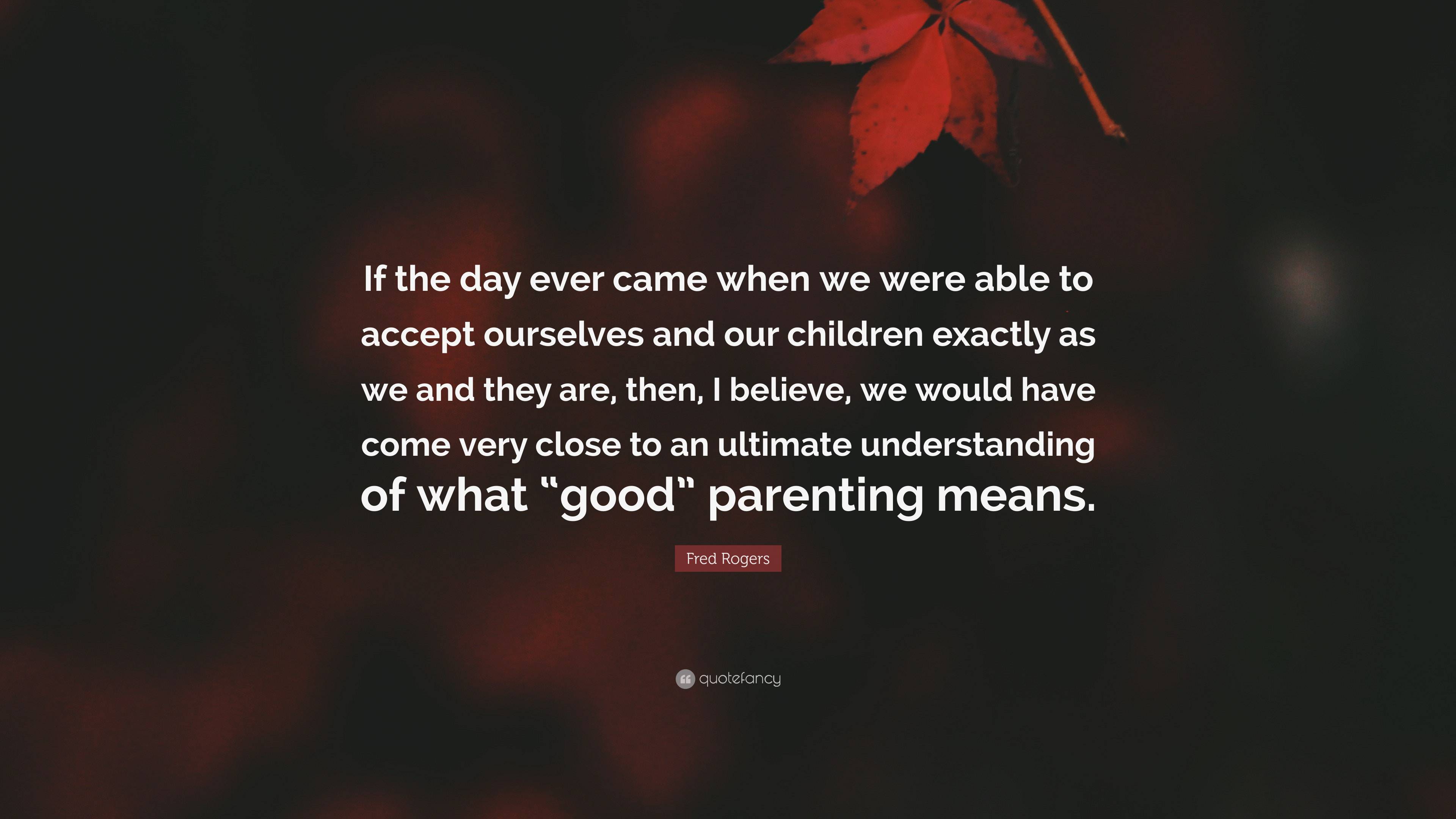 Fred Rogers Quote: “If the day ever came when we were able to accept ...