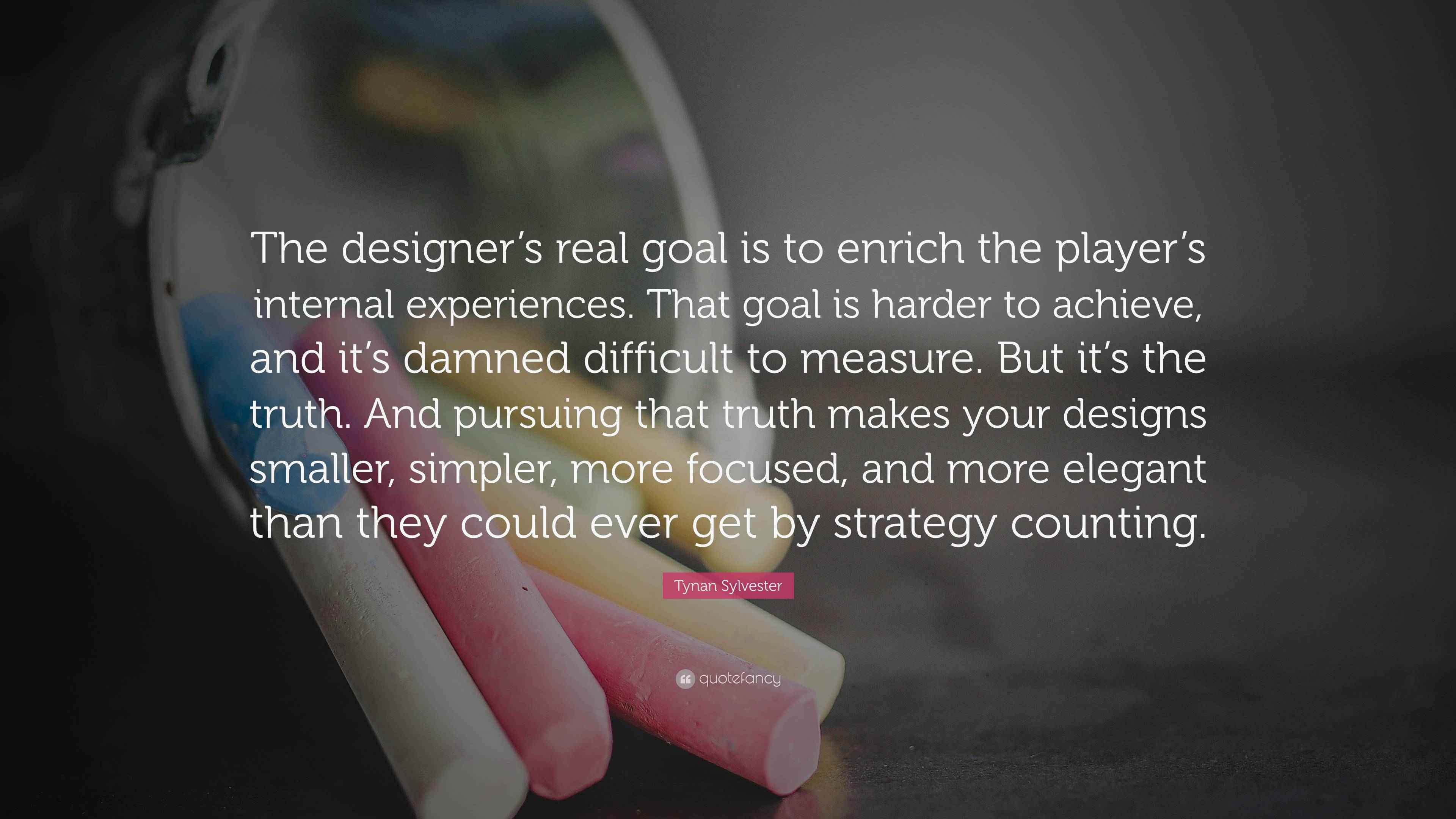 Tynan Sylvester Quote “The designer’s real goal is to enrich the