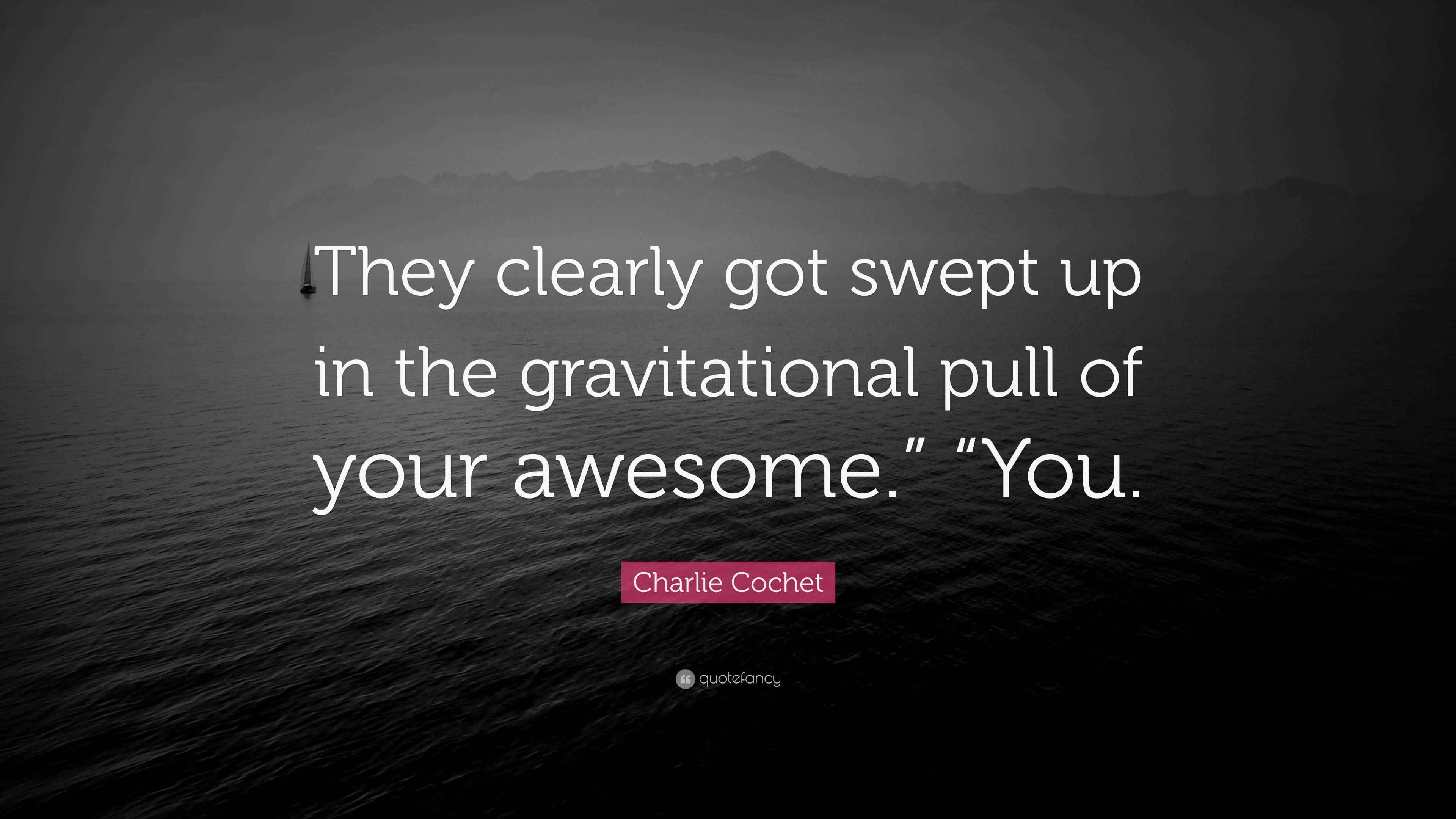 Charlie Cochet Quote: “They clearly got swept up in the gravitational ...