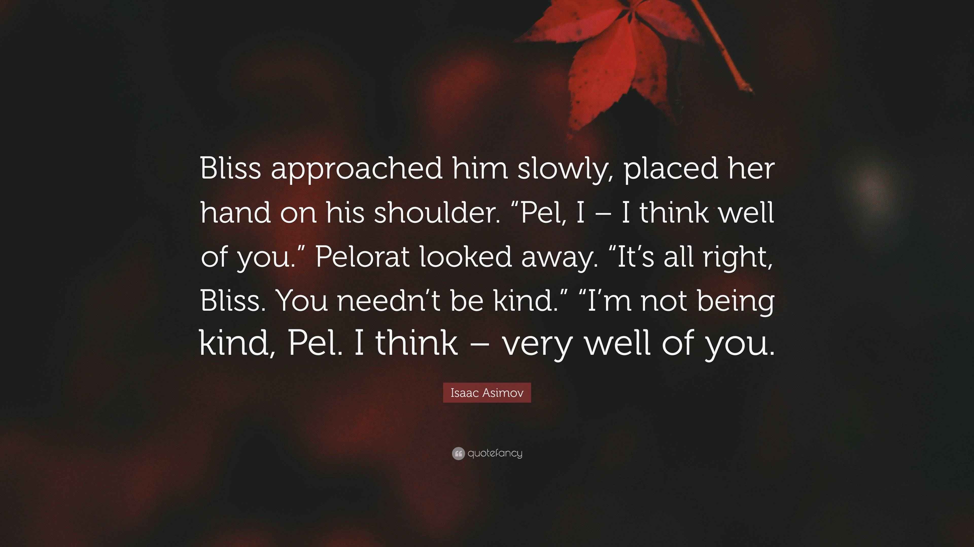 Isaac Asimov Quote: “Bliss approached him slowly, placed her hand on