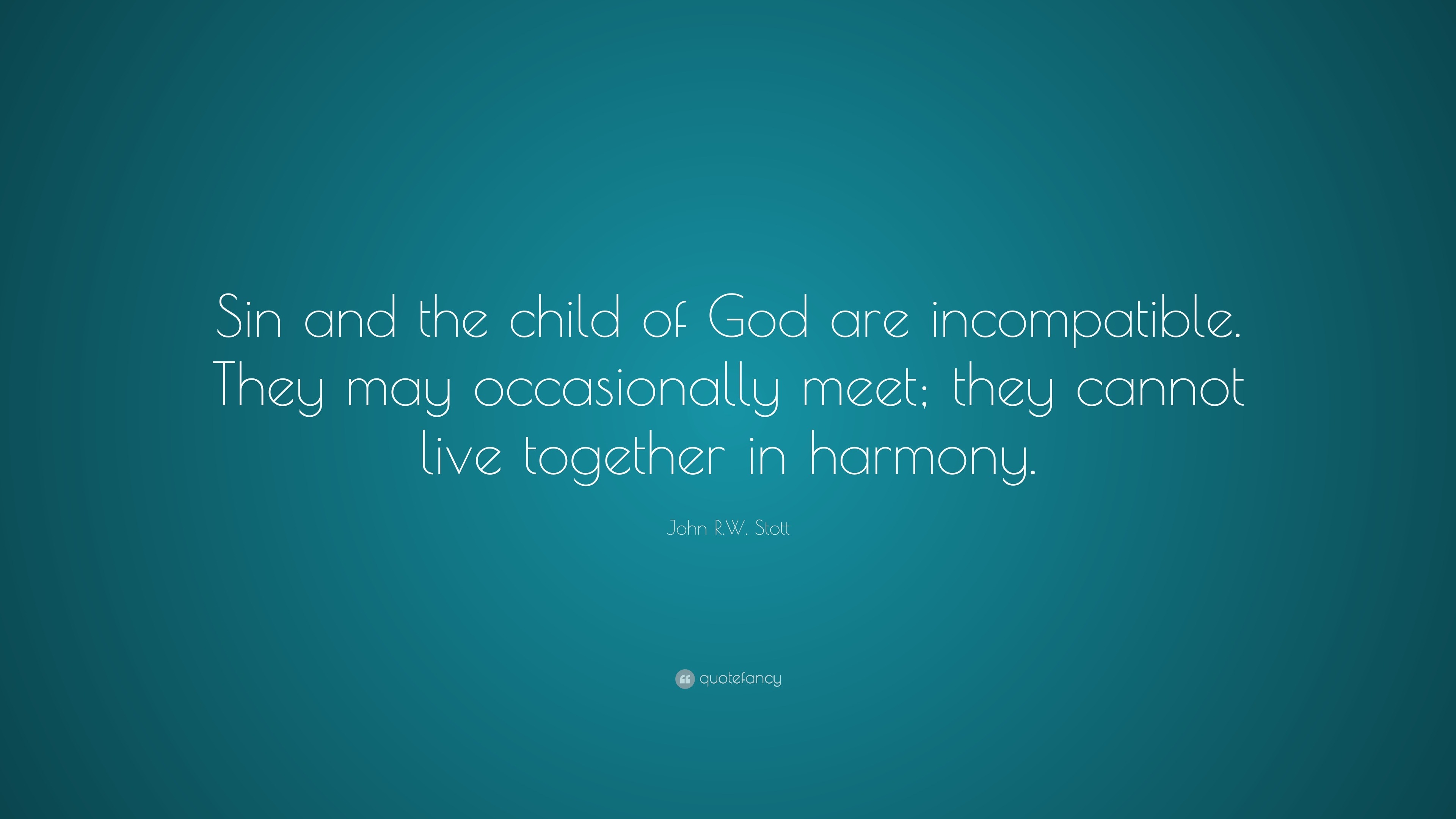 John R.W. Stott Quote: “Sin and the child of God are incompatible. They