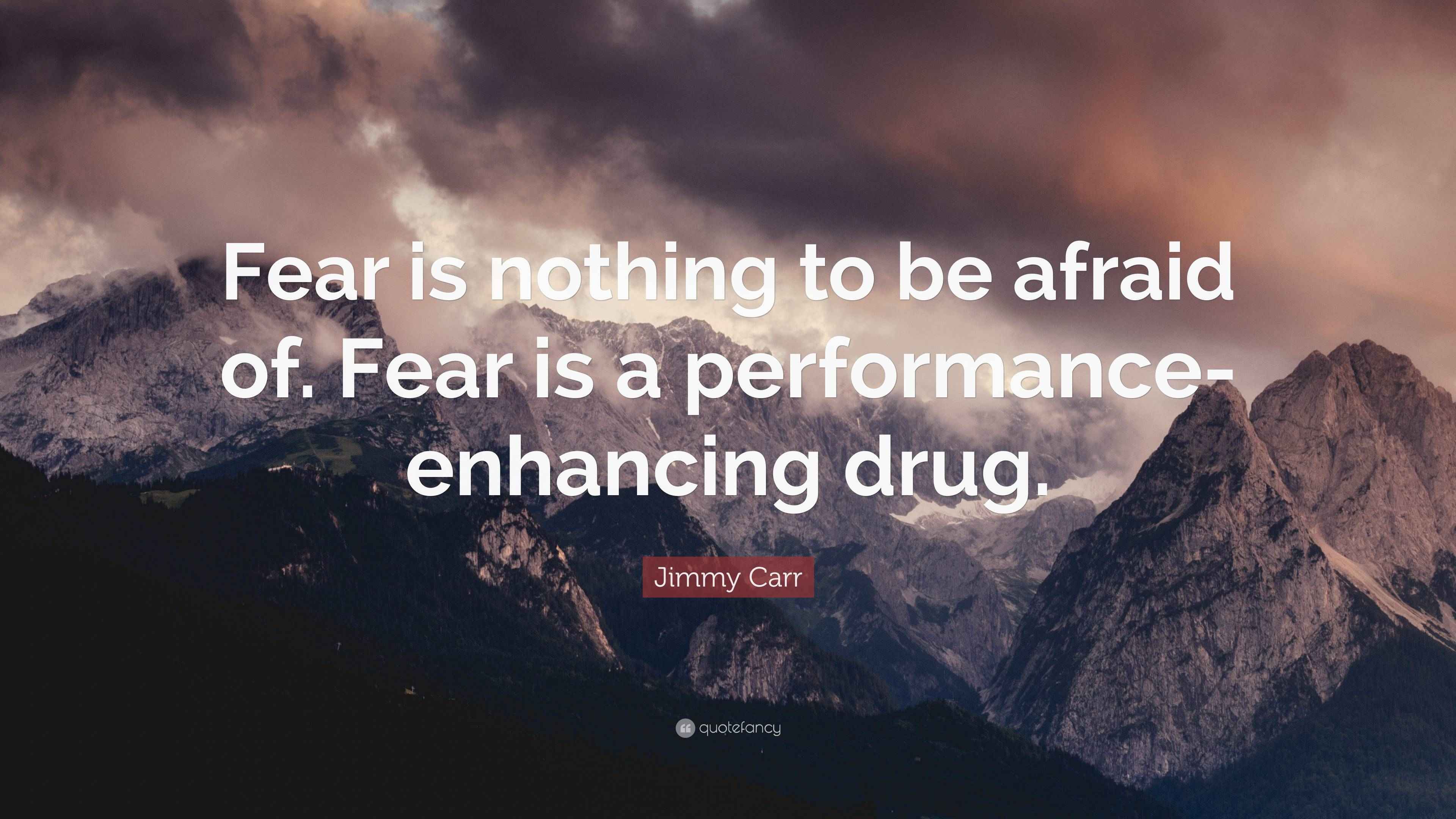Jimmy Carr Quote “Fear is nothing to be afraid of. Fear is a