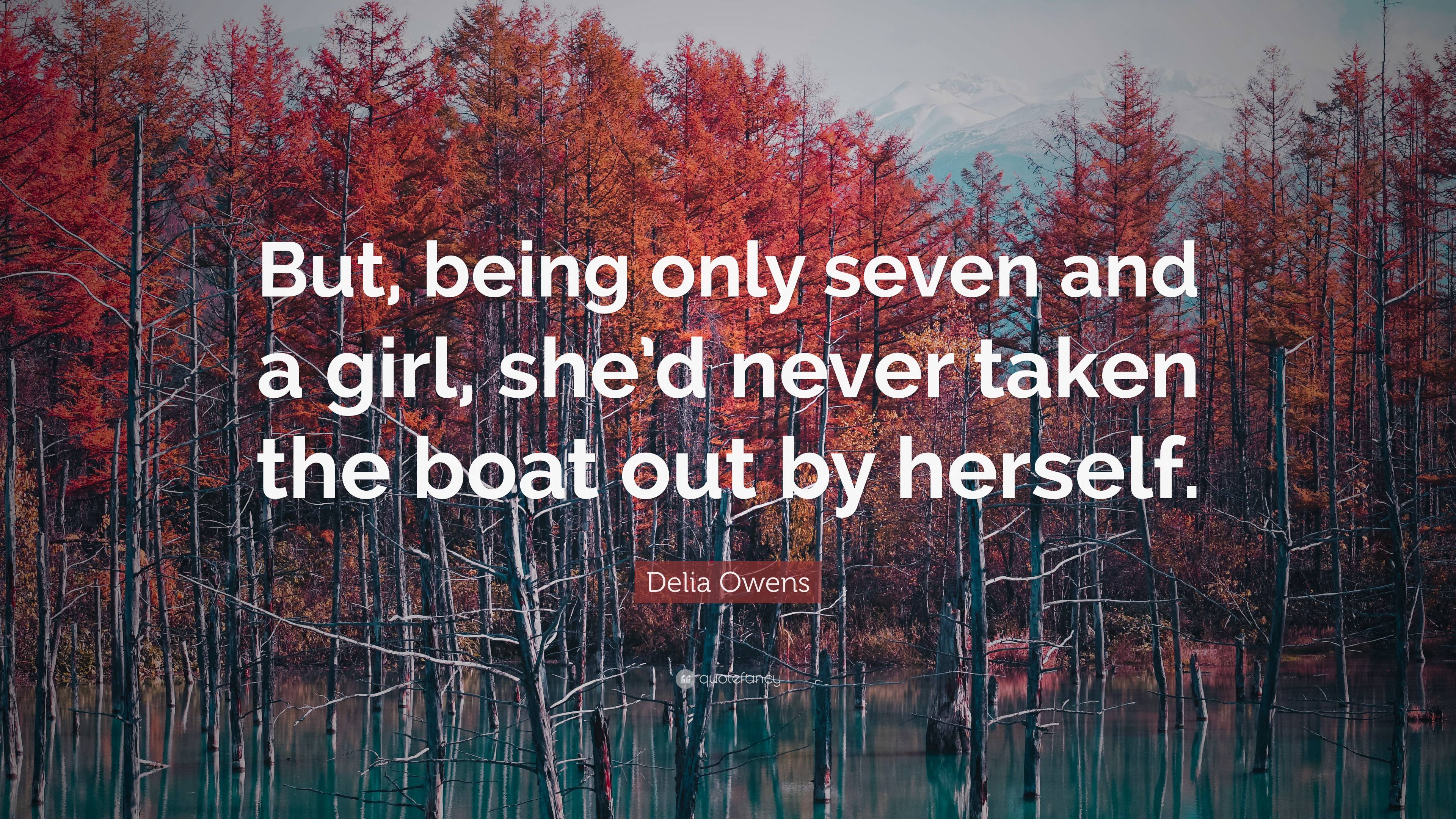 Delia Owens Quote: “But, being only seven and a girl, she’d never taken ...