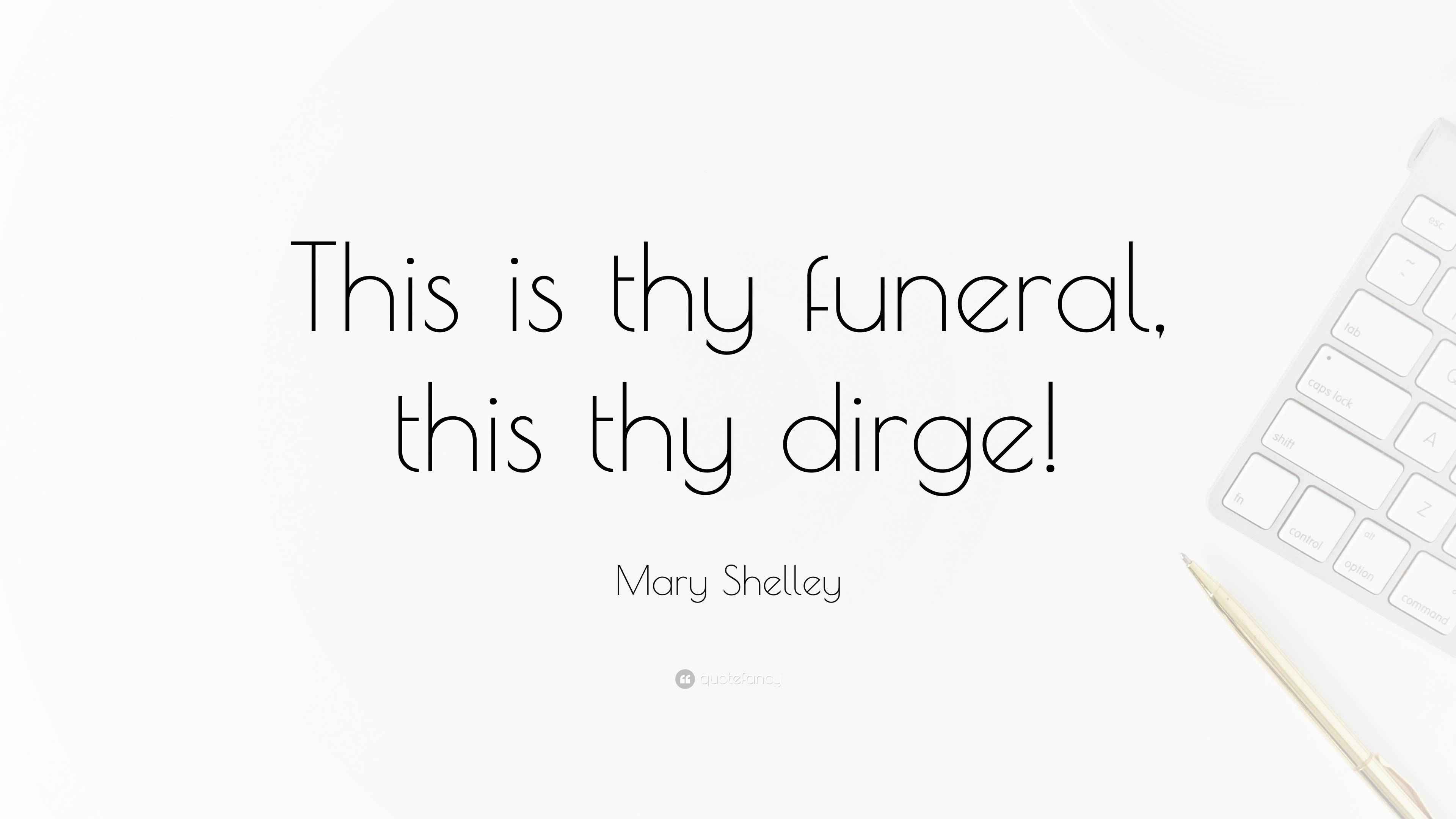 Mary Shelley Quote “This is thy funeral, this thy dirge!”