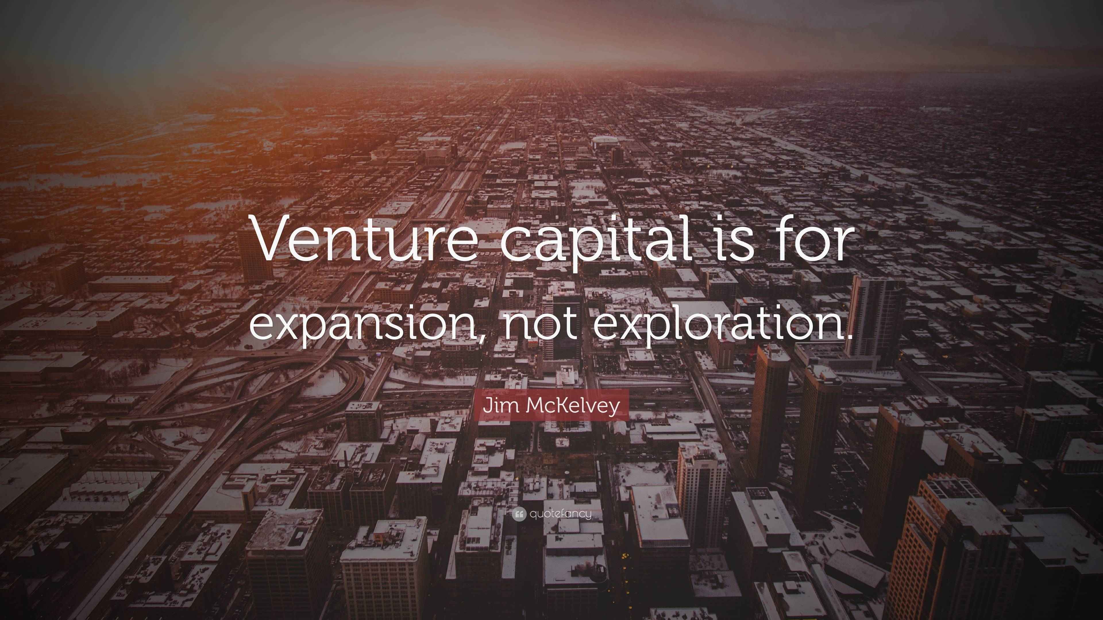 Jim McKelvey Quote “Venture capital is for expansion, not exploration.”
