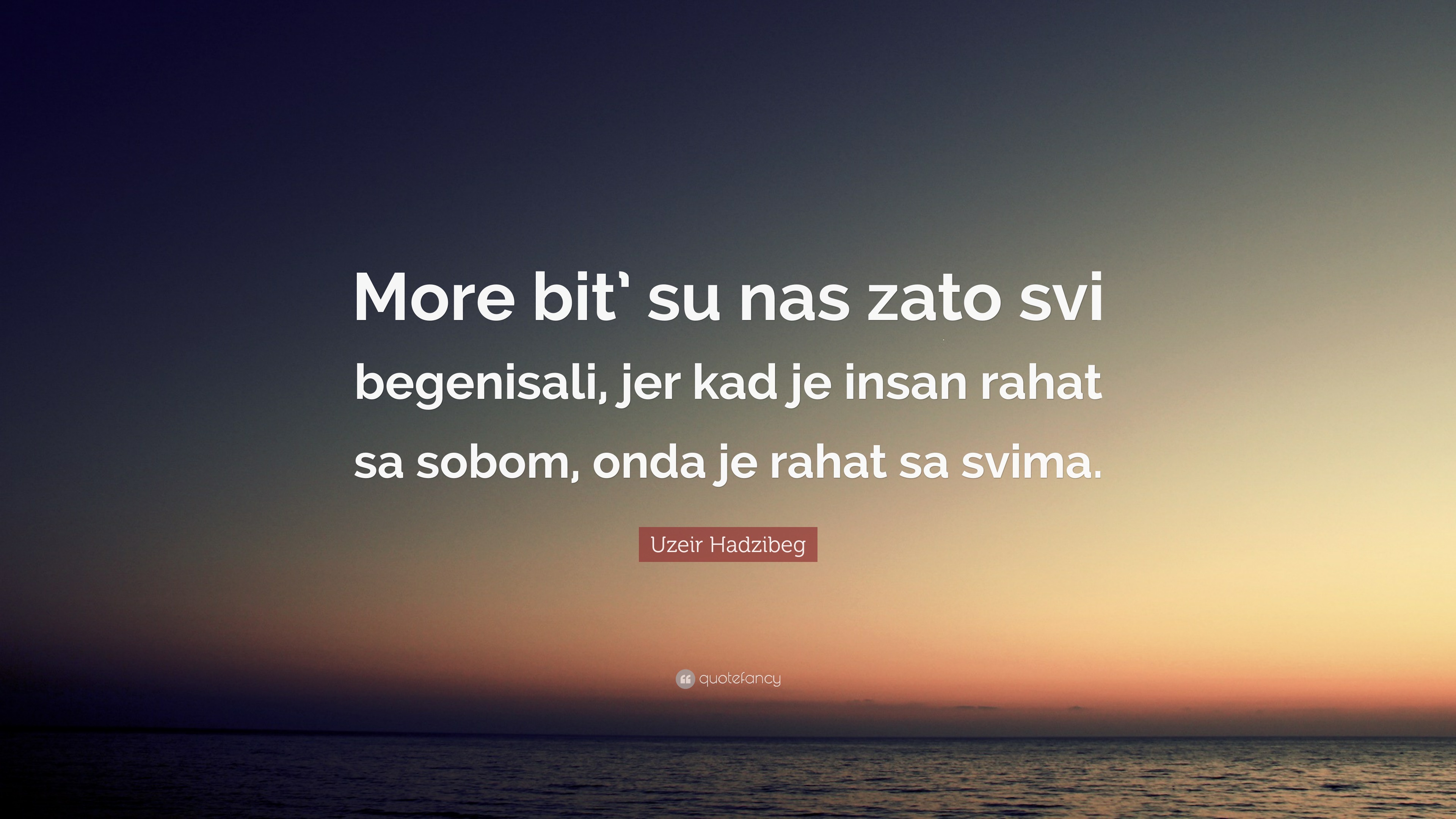 Uzeir Hadzibeg Quote: “More bit’ su nas zato svi begenisali, jer kad je ...