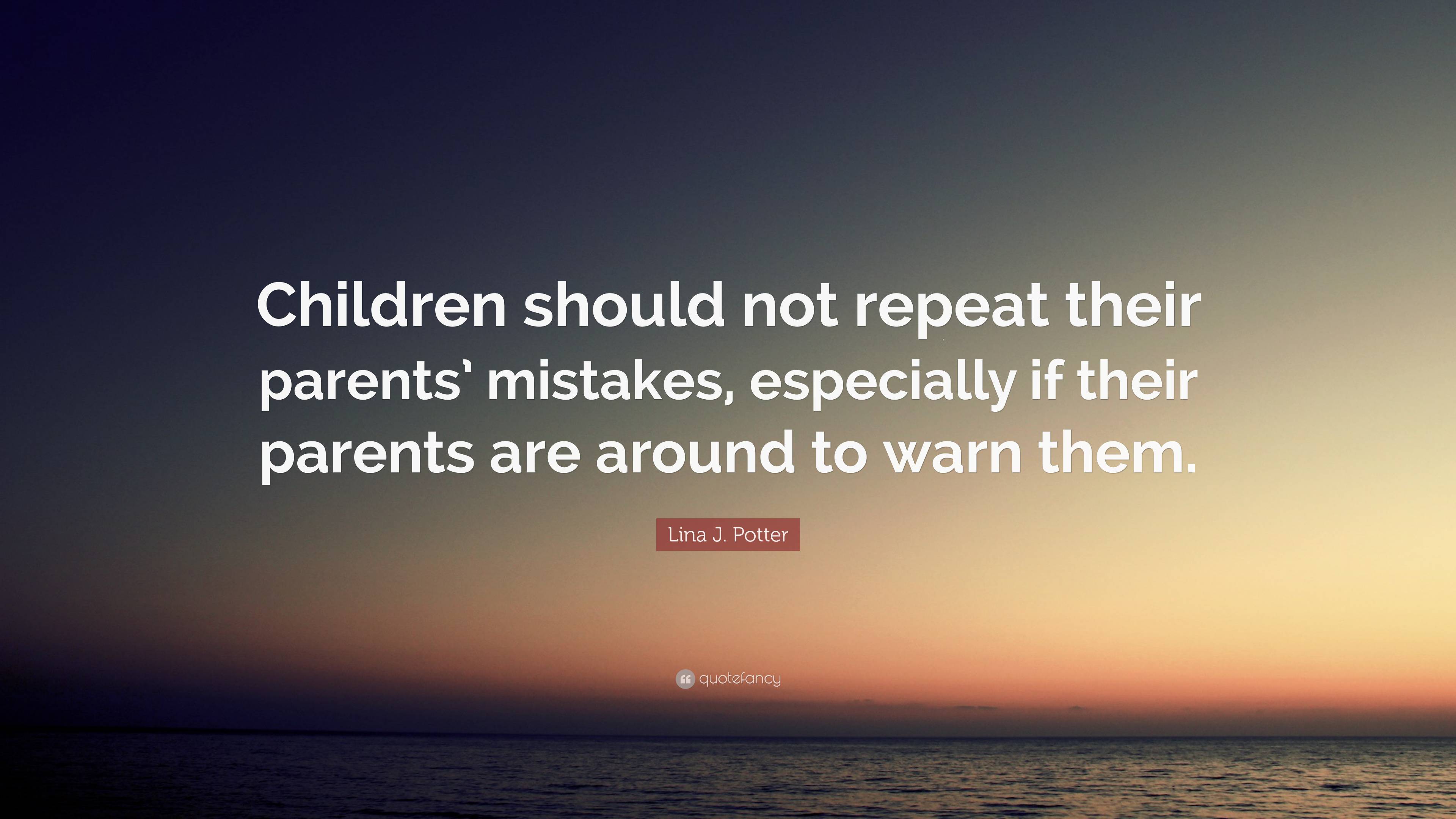 Lina J. Potter Quote: “Children should not repeat their parents ...