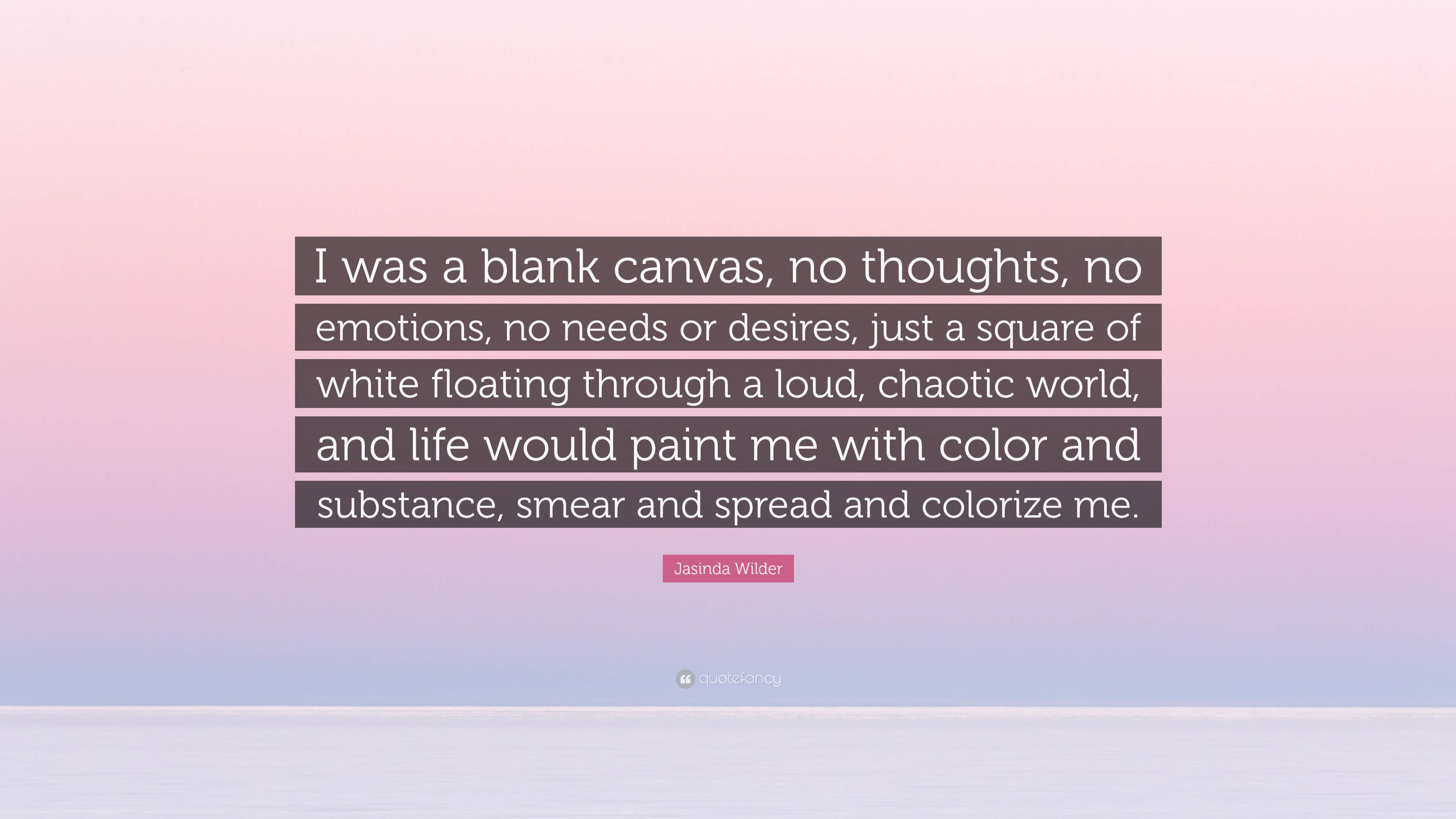 Jasinda Wilder Quote I was a blank canvas no thoughts no