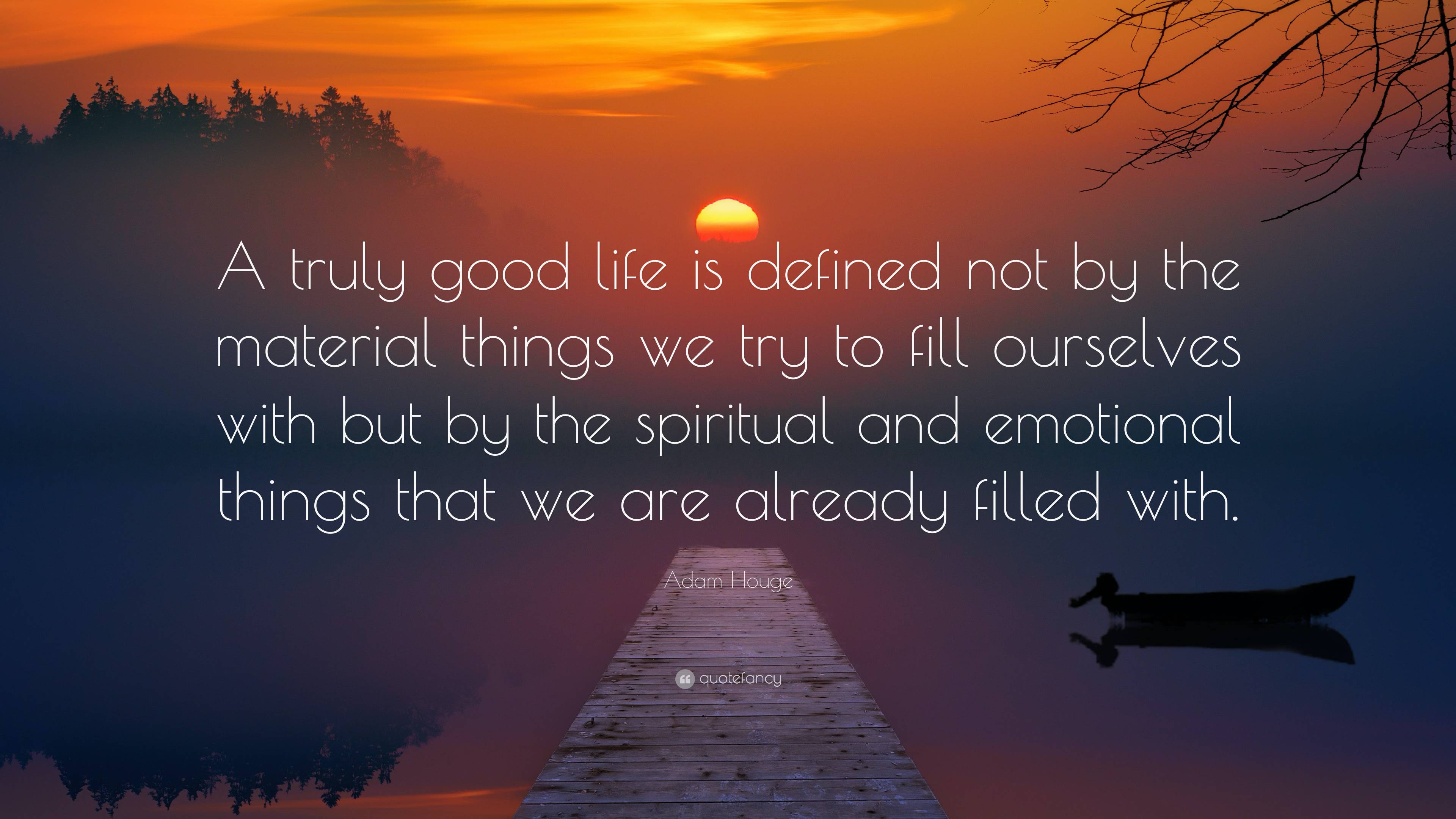 Adam Houge Quote: “A truly good life is defined not by the material ...