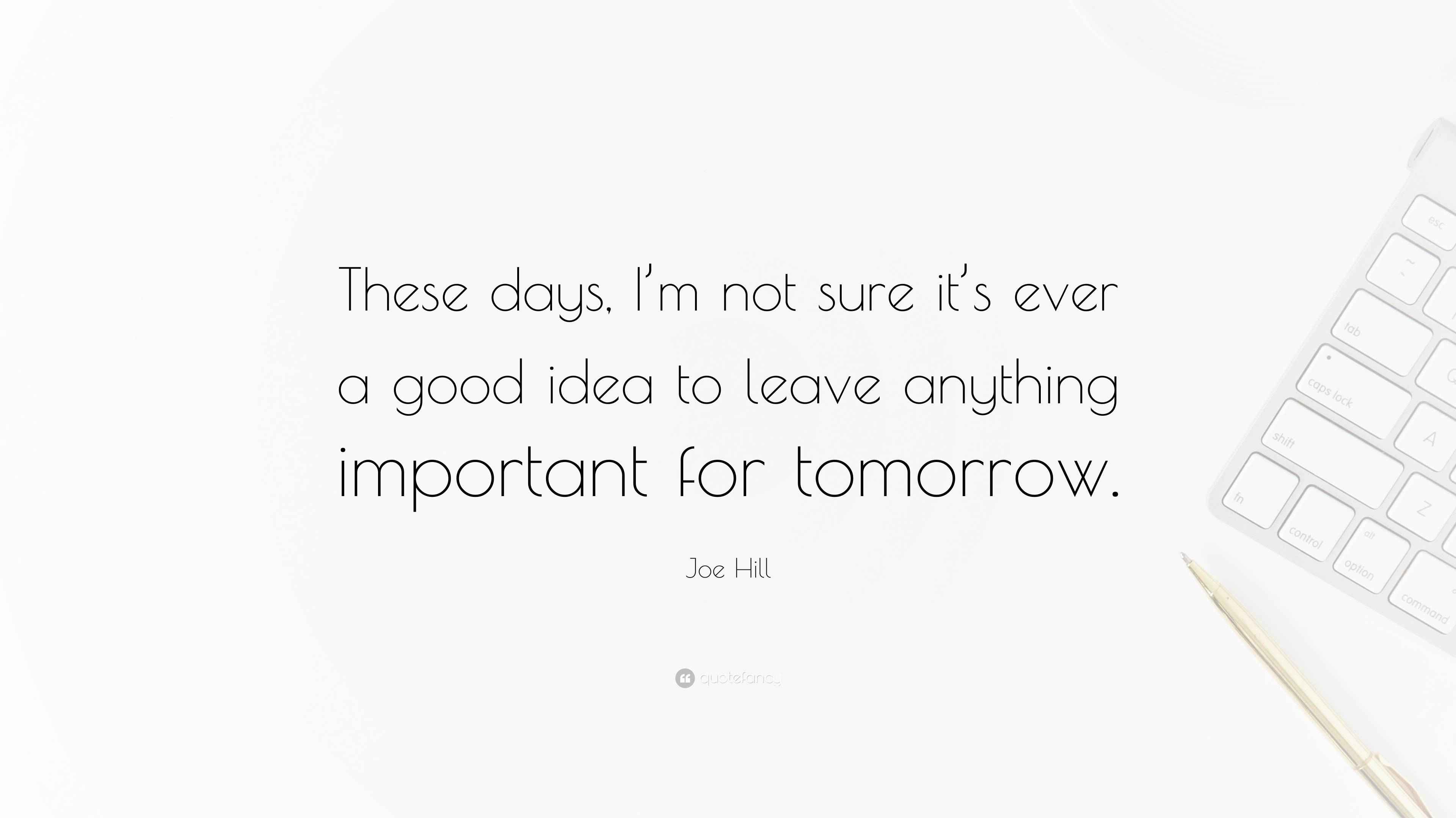 Joe Hill Quote “These days, I’m not sure it’s ever a good idea to