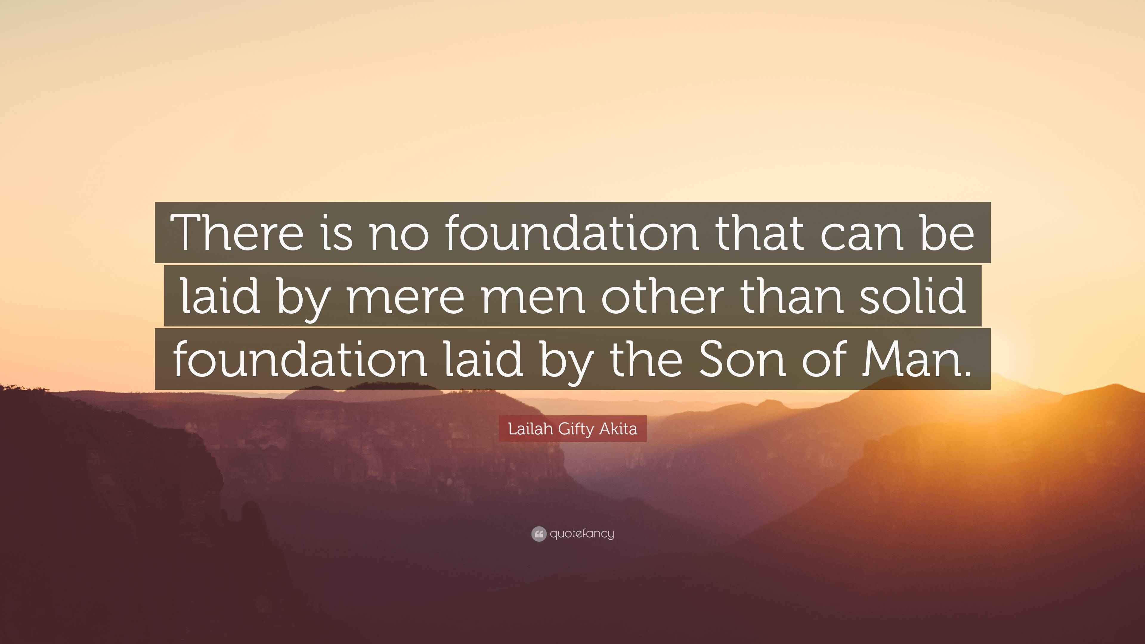 Lailah Gifty Akita Quote “There is no foundation that can be laid by
