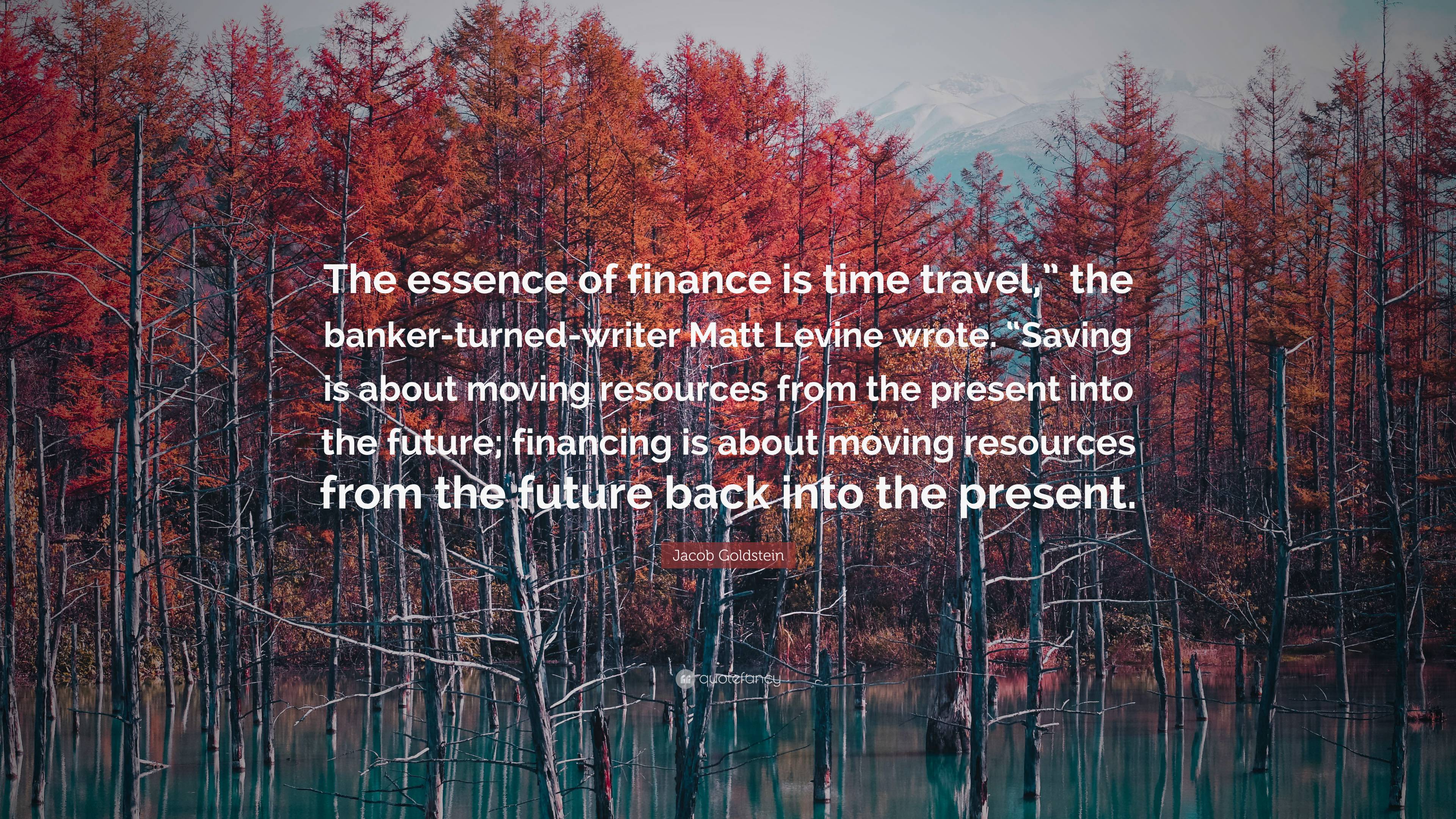 Jacob Goldstein Quote: “The essence of finance is time travel,” the ...