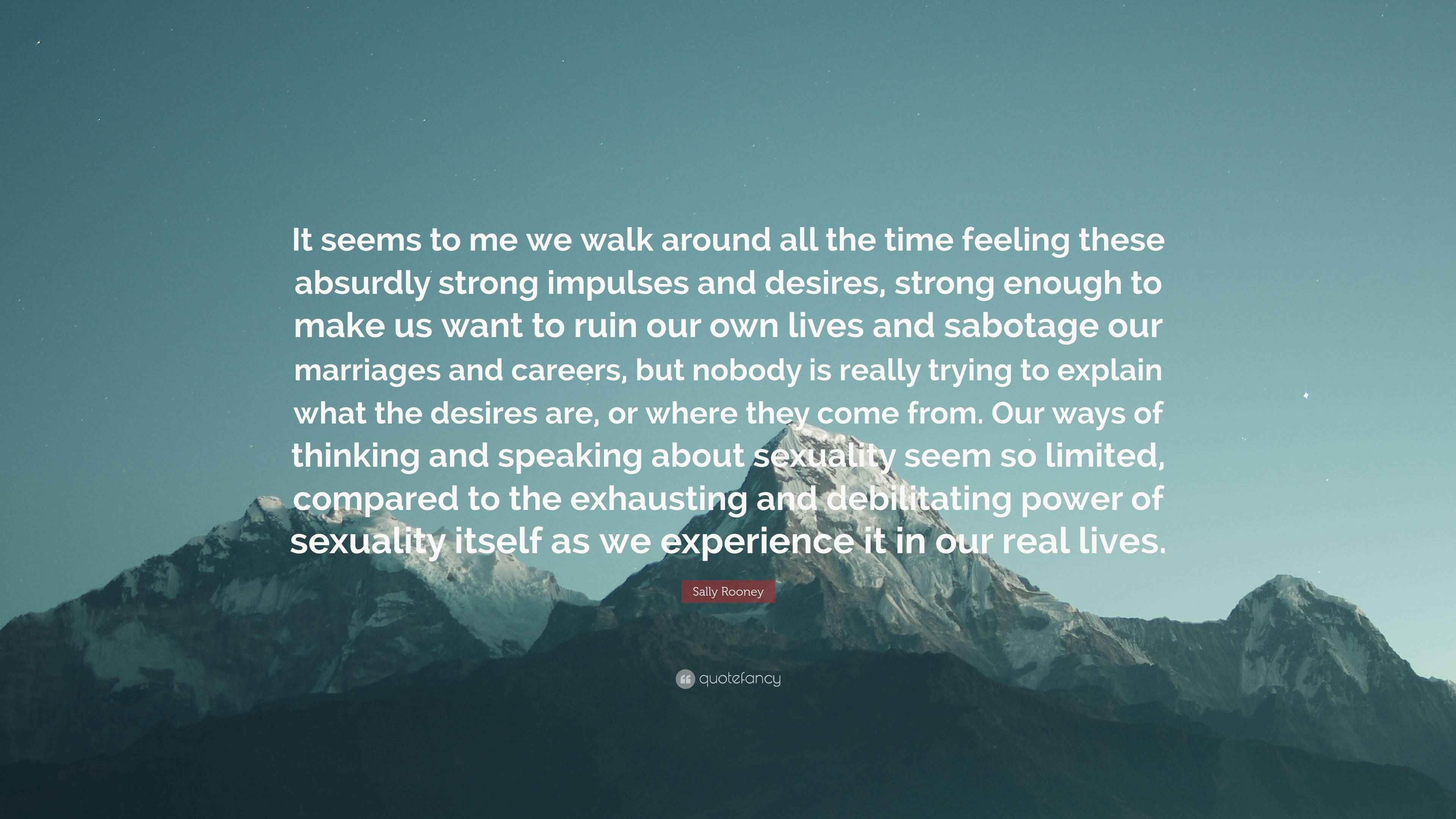 Sally Rooney Quote: “It seems to me we walk around all the time feeling ...